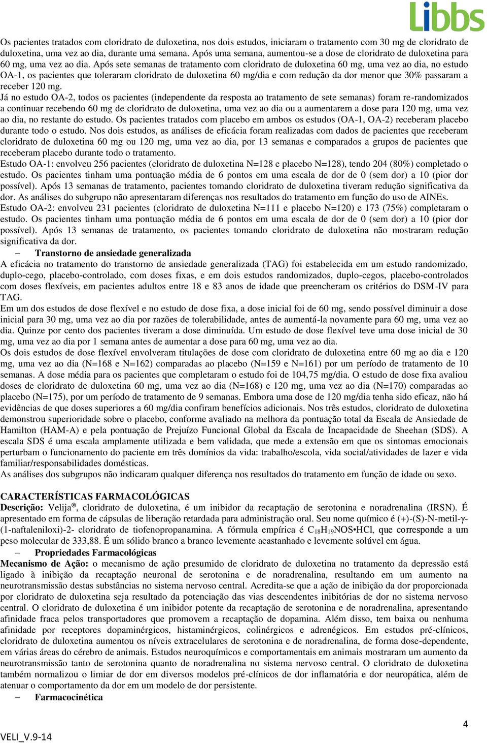 Após sete semanas de tratamento com cloridrato de duloxetina 60 mg, uma vez ao dia, no estudo OA-1, os pacientes que toleraram cloridrato de duloxetina 60 mg/dia e com redução da dor menor que 30%