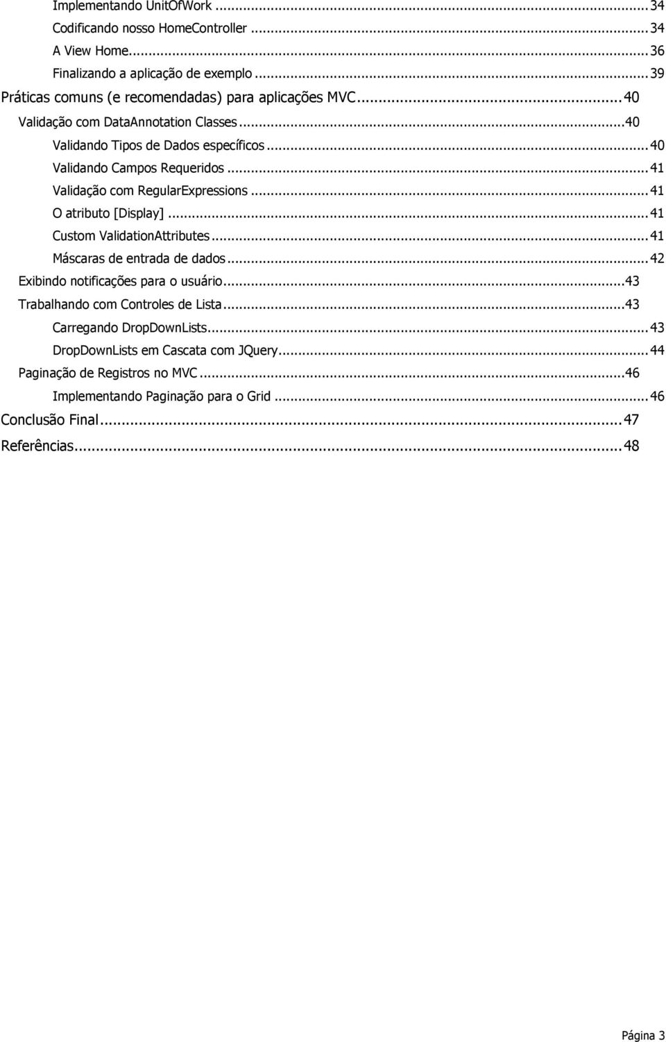 .. 41 O atributo [Display]... 41 Custom ValidationAttributes... 41 Máscaras de entrada de dados... 42 Exibindo notificações para o usuário... 43 Trabalhando com Controles de Lista.