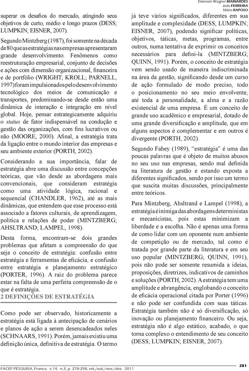 Fenômenos como reestruturação empresarial, conjunto de decisões e ações com dimensão organizacional, financeira e de portfólio (WRIGHT; KROLL; PARNELL, 1997) foram impulsionados pelo desenvolvimento