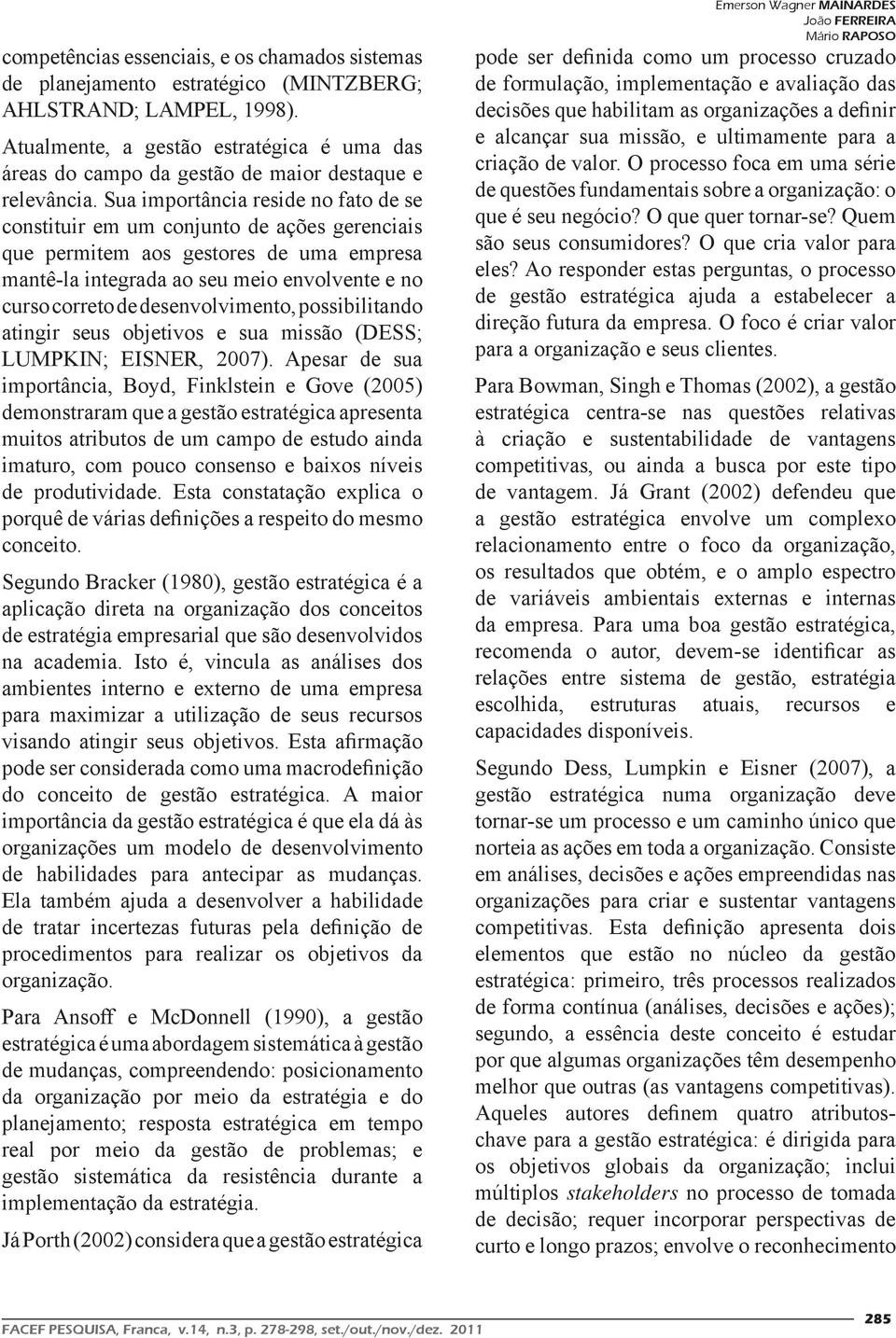 Sua importância reside no fato de se constituir em um conjunto de ações gerenciais que permitem aos gestores de uma empresa mantê-la integrada ao seu meio envolvente e no curso correto de