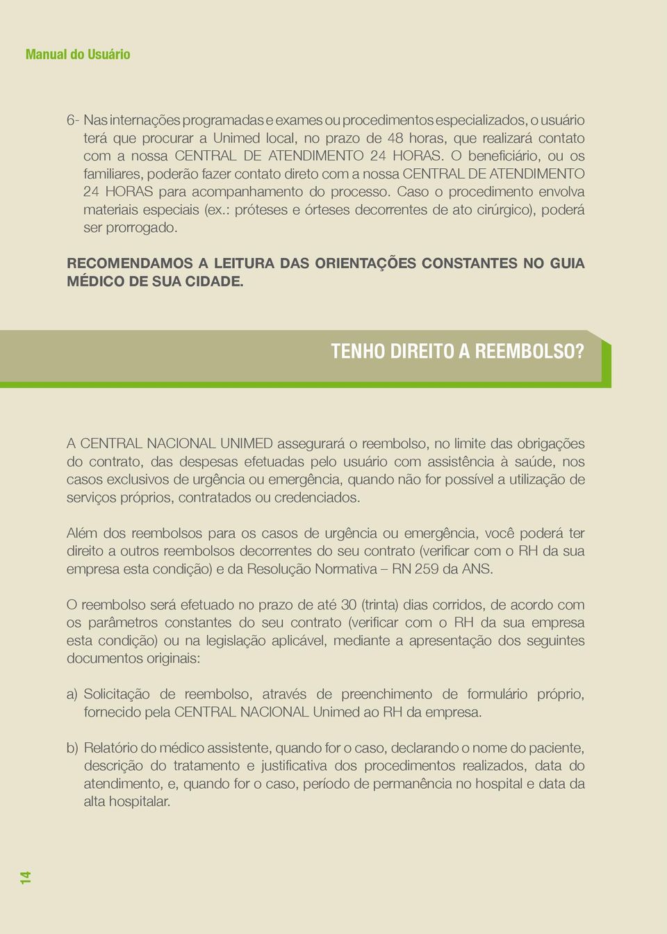 : próteses e órteses decorrentes de ato cirúrgico), poderá ser prorrogado. RECOMENDAMOS A LEITURA DAS ORIENTAÇÕES CONSTANTES NO GUIA MÉDICO DE SUA CIDADE. TENHO DIREITO A REEMBOLSO?