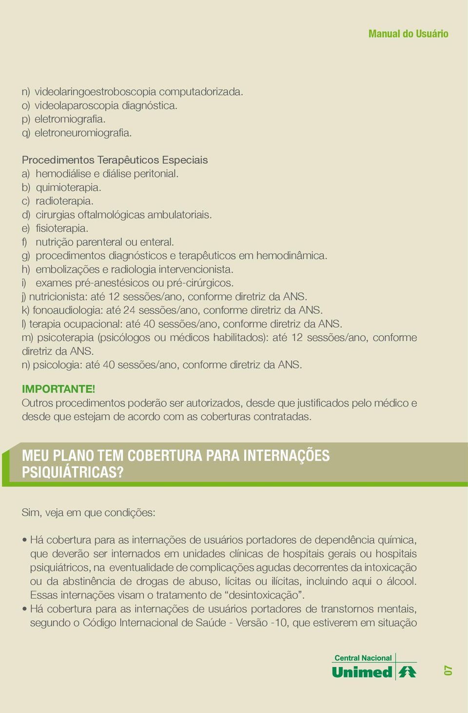 h) embolizações e radiologia intervencionista. i) exames pré-anestésicos ou pré-cirúrgicos. j) nutricionista: até 12 sessões/ano, conforme diretriz da ANS.