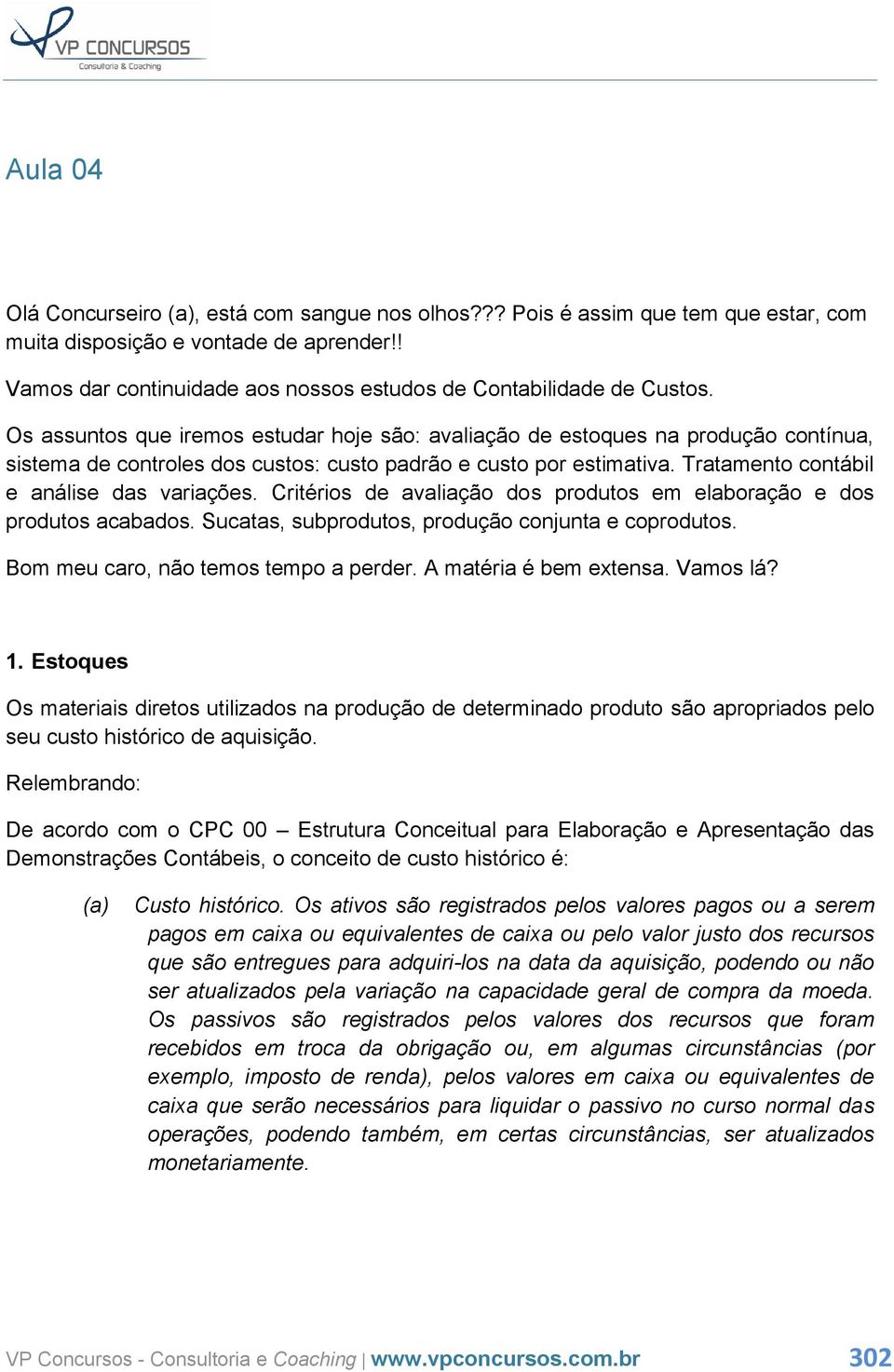 Os assuntos que iremos estudar hoje são: avaliação de estoques na produção contínua, sistema de controles dos custos: custo padrão e custo por estimativa. Tratamento contábil e análise das variações.