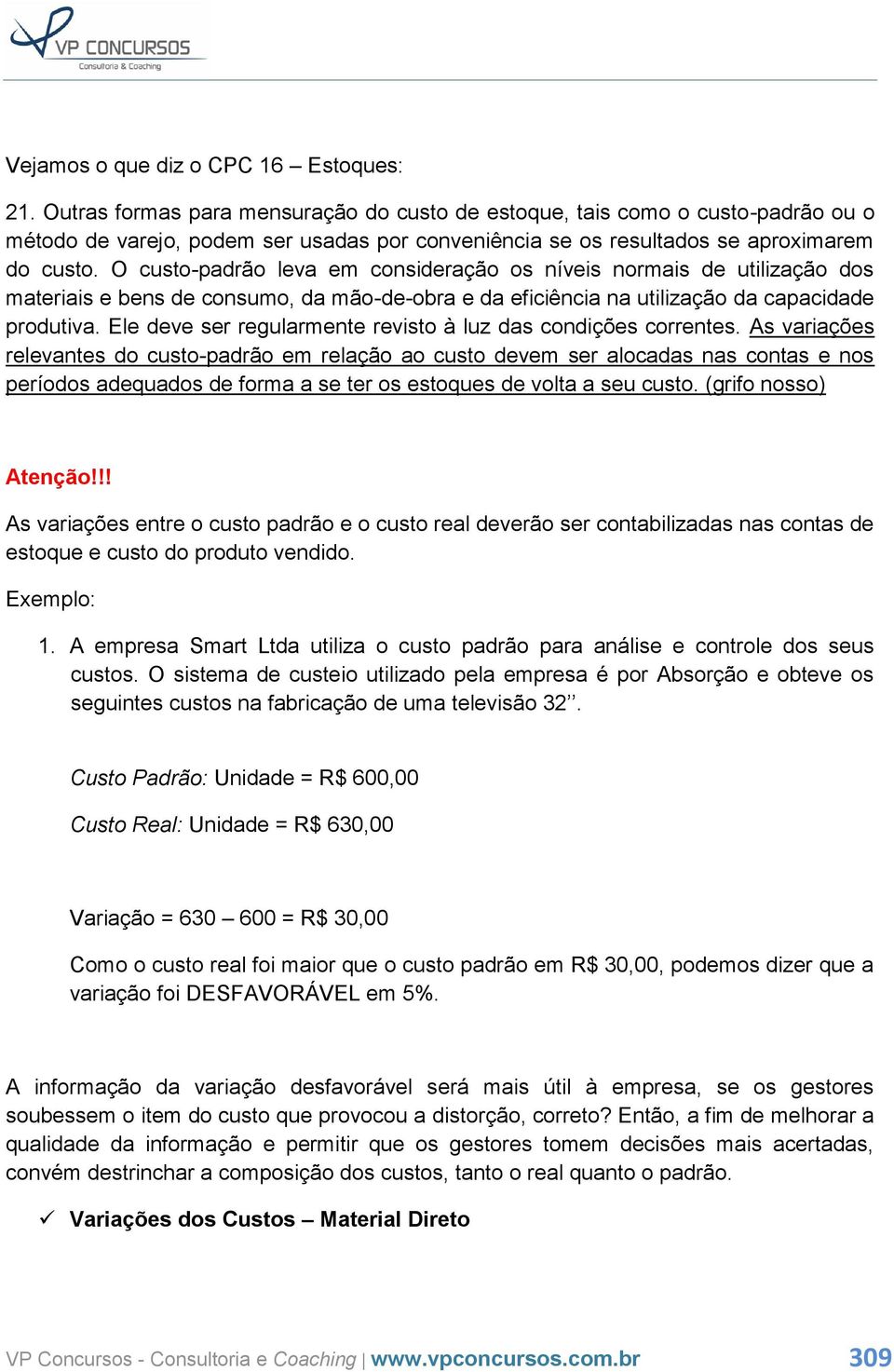 O custo-padrão leva em consideração os níveis normais de utilização dos materiais e bens de consumo, da mão-de-obra e da eficiência na utilização da capacidade produtiva.