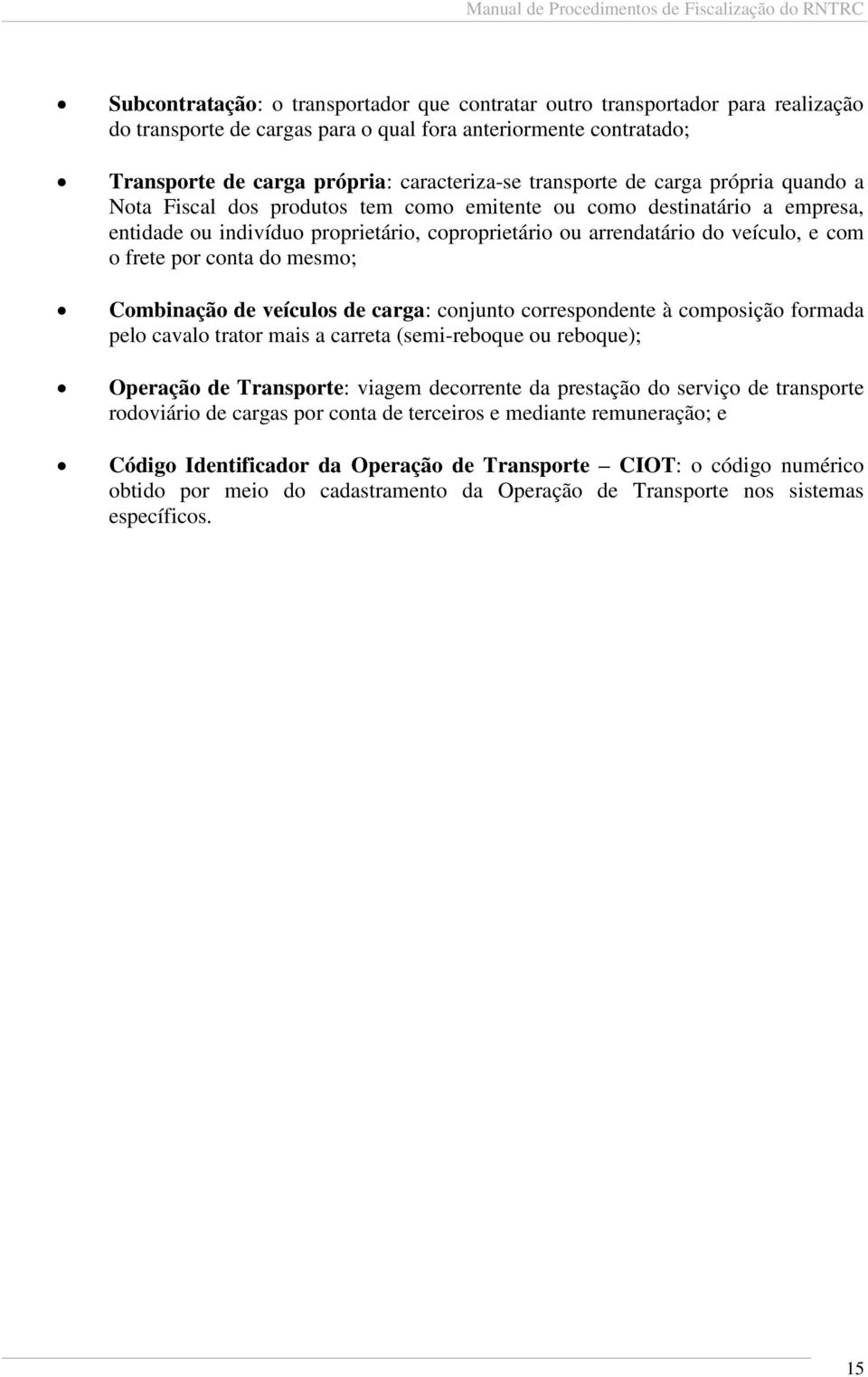 frete por conta do mesmo; Combinação de veículos de carga: conjunto correspondente à composição formada pelo cavalo trator mais a carreta (semi-reboque ou reboque); Operação de Transporte: viagem