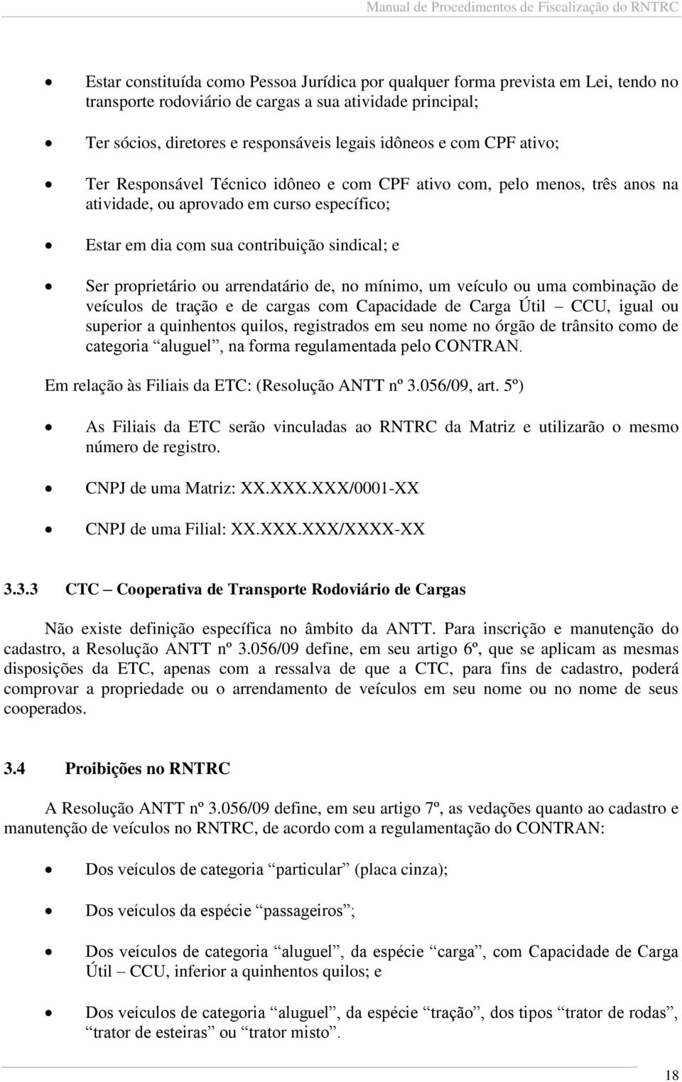 ou arrendatário de, no mínimo, um veículo ou uma combinação de veículos de tração e de cargas com Capacidade de Carga Útil CCU, igual ou superior a quinhentos quilos, registrados em seu nome no órgão