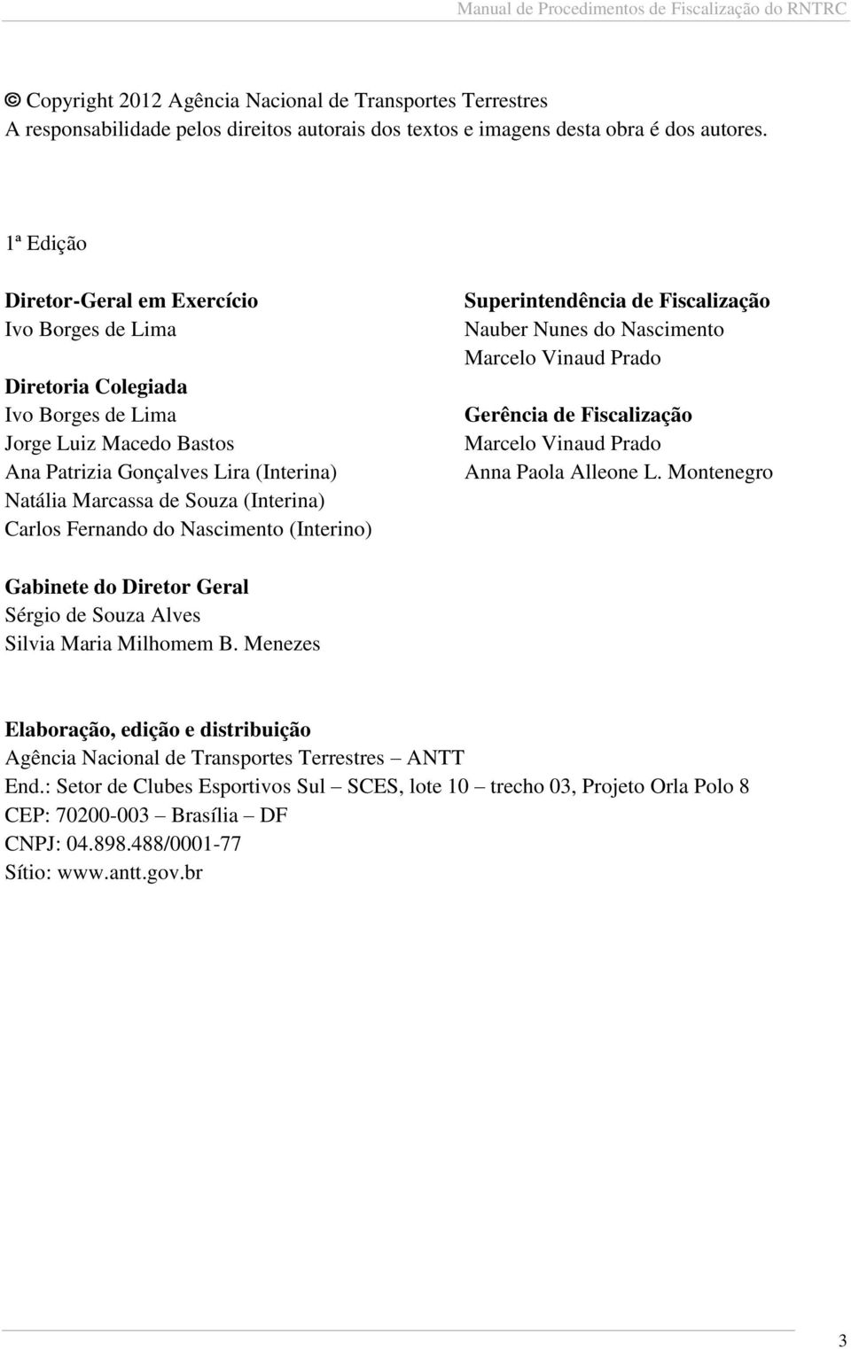 Carlos Fernando do Nascimento (Interino) Superintendência de Fiscalização Nauber Nunes do Nascimento Marcelo Vinaud Prado Gerência de Fiscalização Marcelo Vinaud Prado Anna Paola Alleone L.