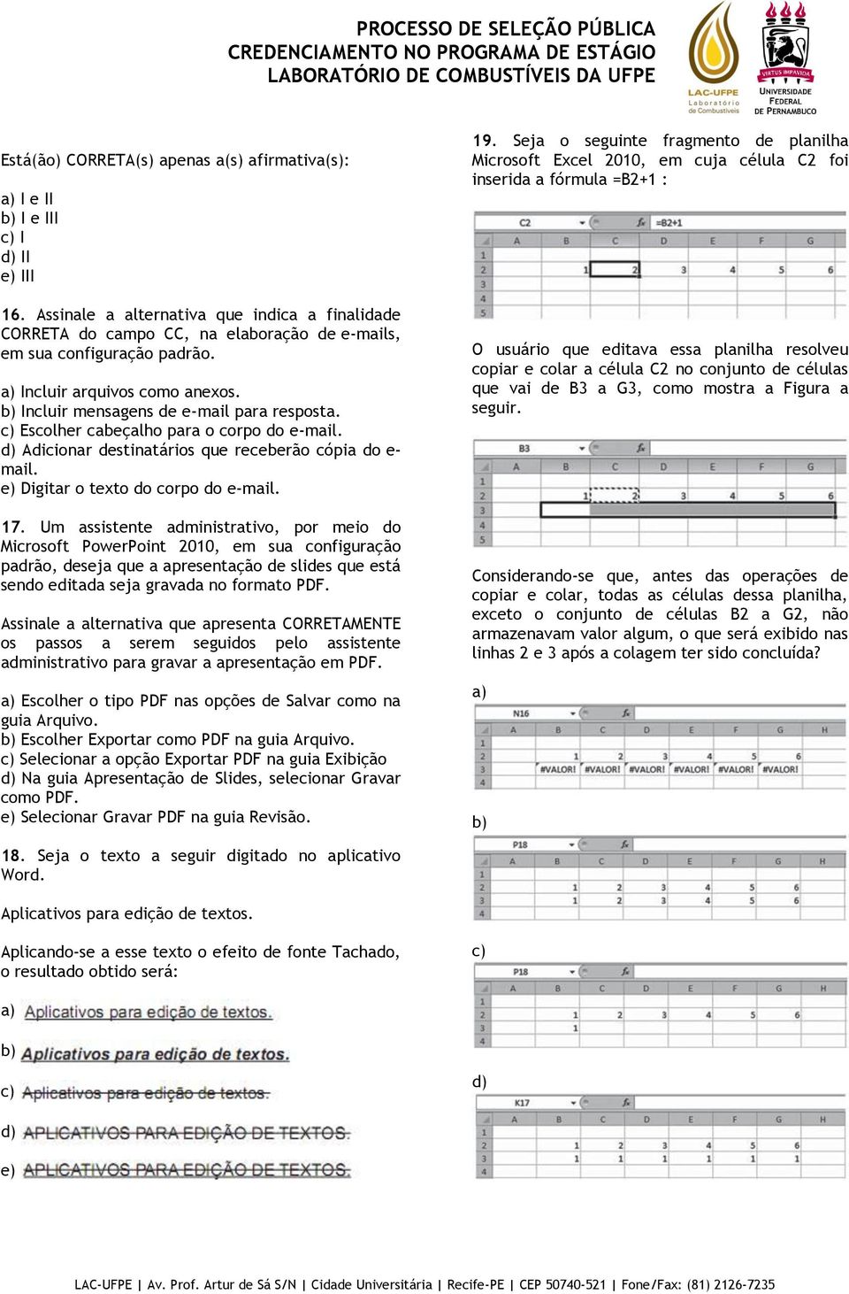 c) Escolher cabeçalho para o corpo do e-mail. d) Adicionar destinatários que receberão cópia do e- mail. e) Digitar o texto do corpo do e-mail. 17.