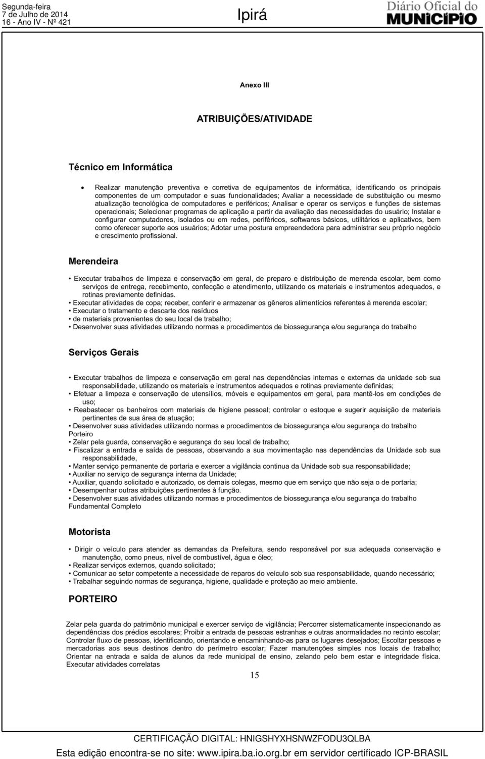 sistemas operacionais; Selecionar programas de aplicação a partir da avaliação das necessidades do usuário; Instalar e configurar computadores, isolados ou em redes, periféricos, softwares básicos,