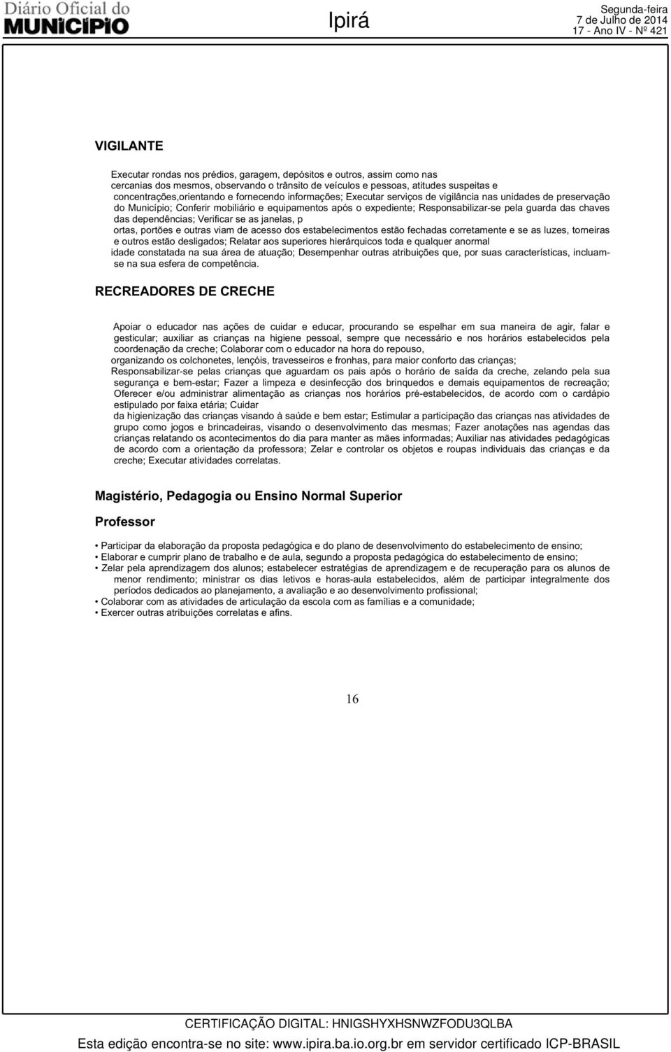 Responsabilizar-se pela guarda das chaves das dependências; Verificar se as janelas, p ortas, portões e outras viam de acesso dos estabelecimentos estão fechadas corretamente e se as luzes, torneiras