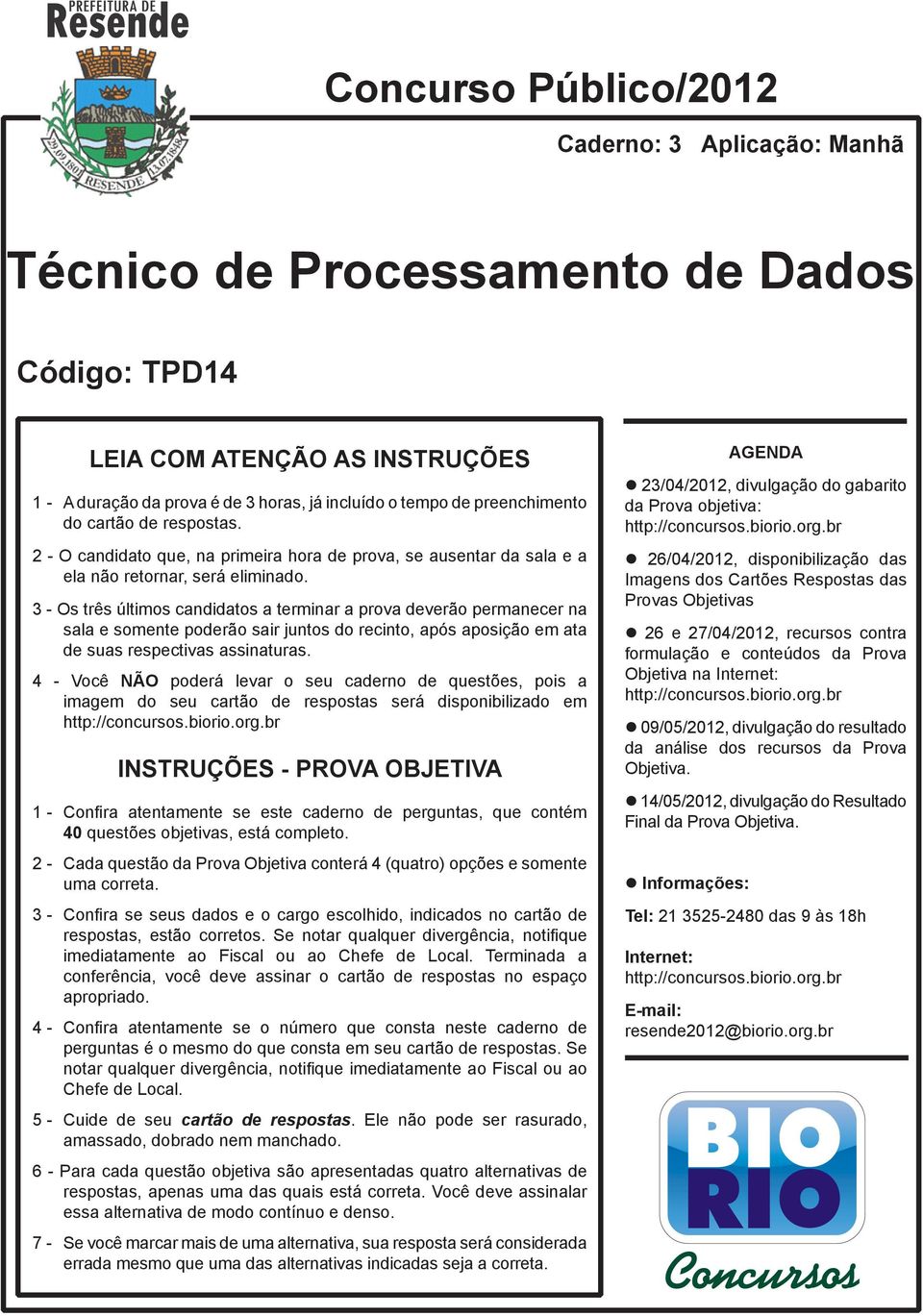 3 - Os três últimos candidatos a terminar a prova deverão permanecer na sala e somente poderão sair juntos do recinto, após aposição em ata de suas respectivas assinaturas.