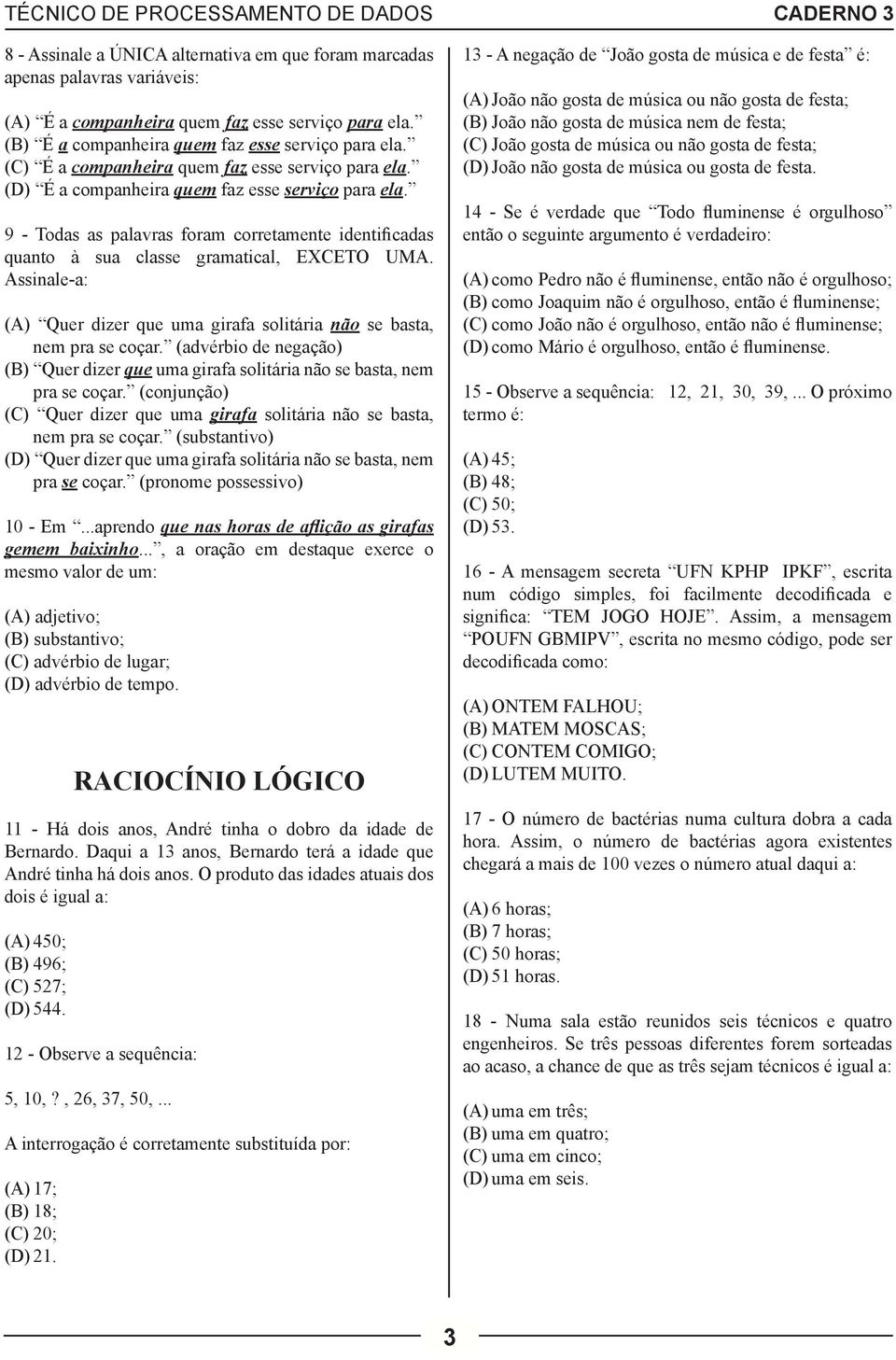 9 - Todas as palavras foram corretamente identificadas quanto à sua classe gramatical, EXCETO UMA. Assinale-a: (A) Quer dizer que uma girafa solitária não se basta, nem pra se coçar.