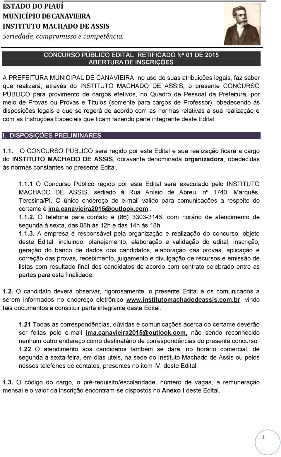 regerá de acordo com as normas relativas a sua realização e com as Instruções Especiais que ficam fazendo parte integrante deste Edital. I. DISPOSIÇÕES PRELIMINARES 1.