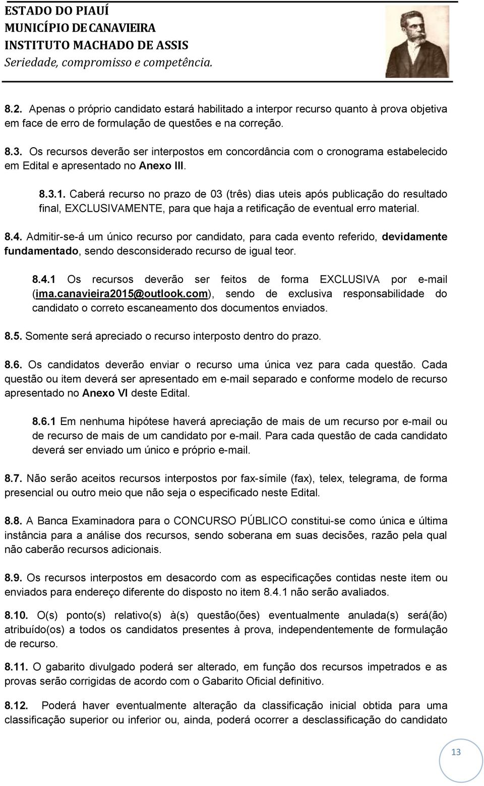 Caberá recurso no prazo de 03 (três) dias uteis após publicação do resultado final, EXCLUSIVAMENTE, para que haja a retificação de eventual erro material. 8.4.