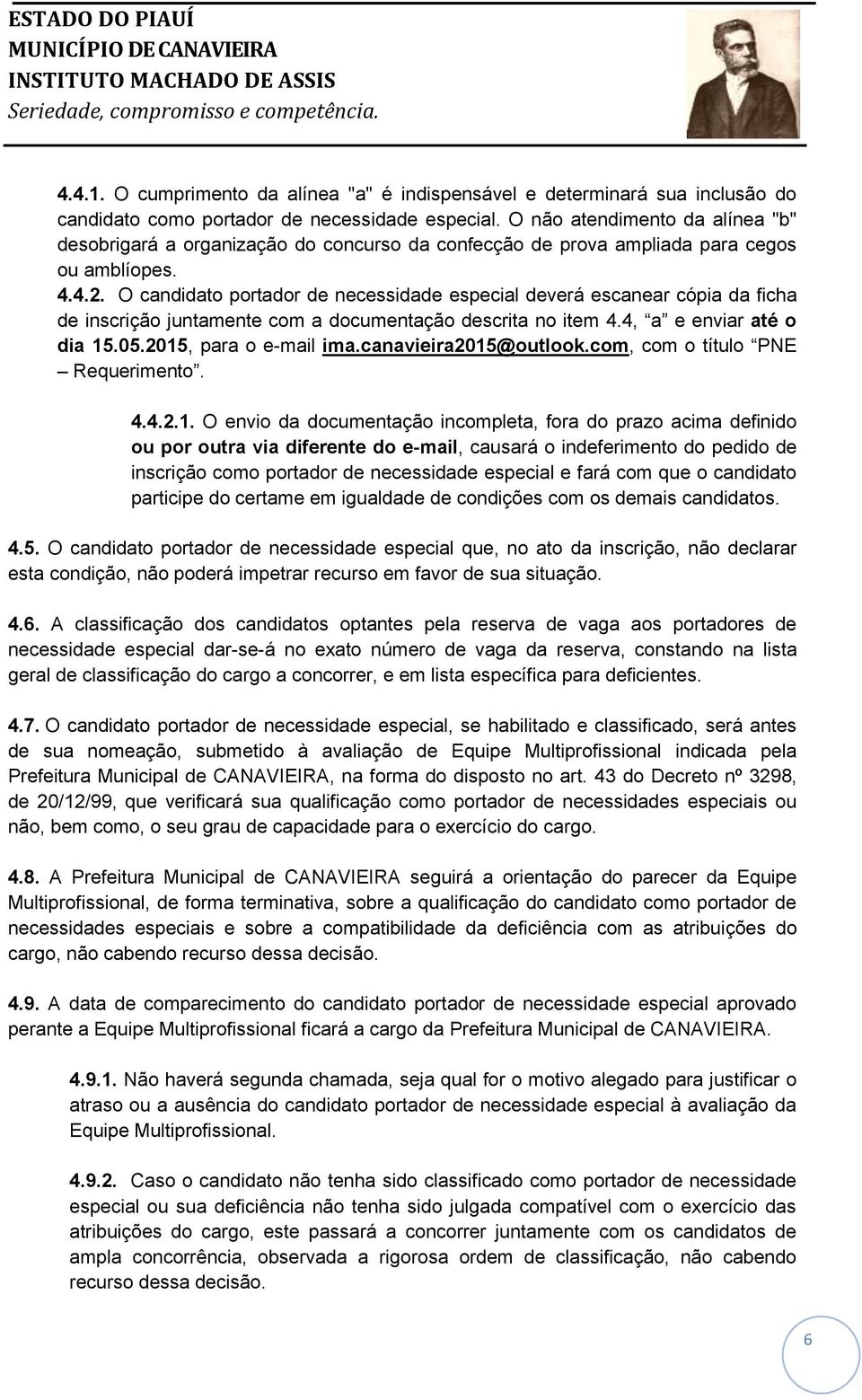 O candidato portador de necessidade especial deverá escanear cópia da ficha de inscrição juntamente com a documentação descrita no item 4.4, a e enviar até o dia 15.05.25, para o e-mail ima.