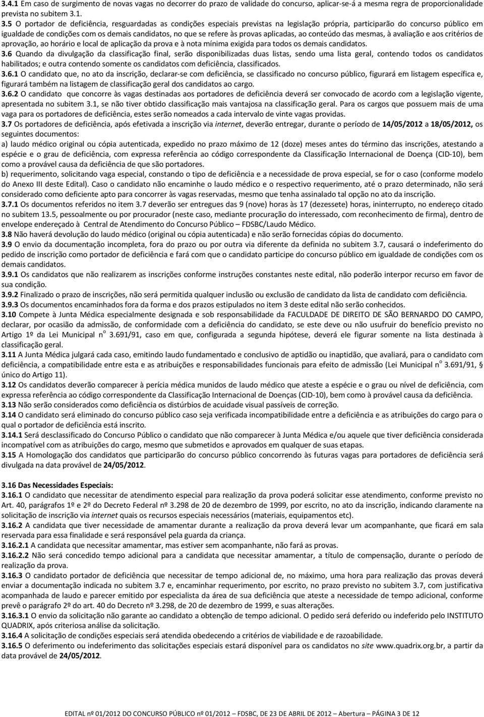 refere às provas aplicadas, ao conteúdo das mesmas, à avaliação e aos critérios de aprovação, ao horário e local de aplicação da prova e à nota mínima exigida para todos os demais candidatos. 3.