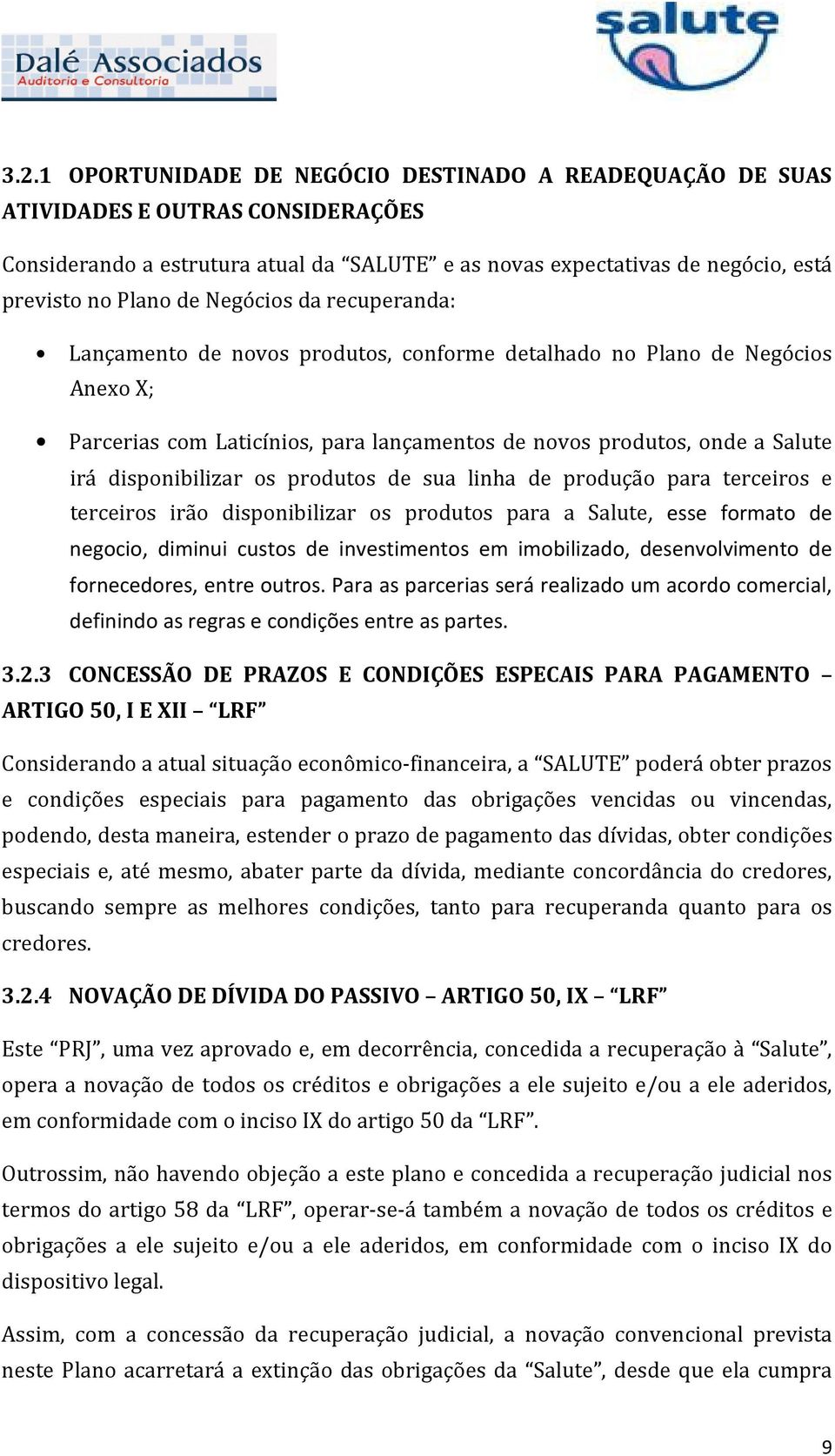 os produtos de sua linha de produção para terceiros e terceiros irão disponibilizar os produtos para a Salute, esse formato de negocio, diminui custos de investimentos em imobilizado, desenvolvimento