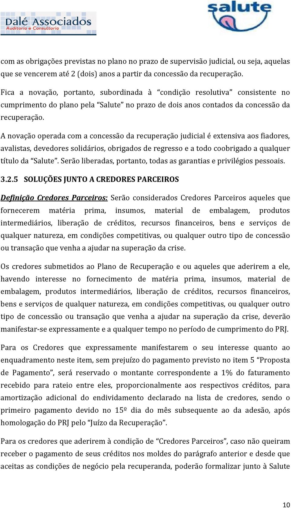 A novação operada com a concessão da recuperação judicial é extensiva aos fiadores, avalistas, devedores solidários, obrigados de regresso e a todo coobrigado a qualquer título da Salute.