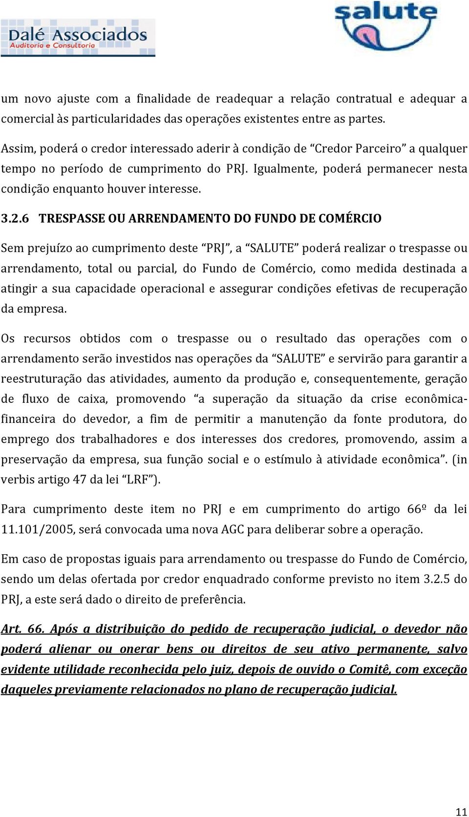 6 TRESPASSE OU ARRENDAMENTO DO FUNDO DE COMÉRCIO Sem prejuízo ao cumprimento deste PRJ, a SALUTE poderá realizar o trespasse ou arrendamento, total ou parcial, do Fundo de Comércio, como medida