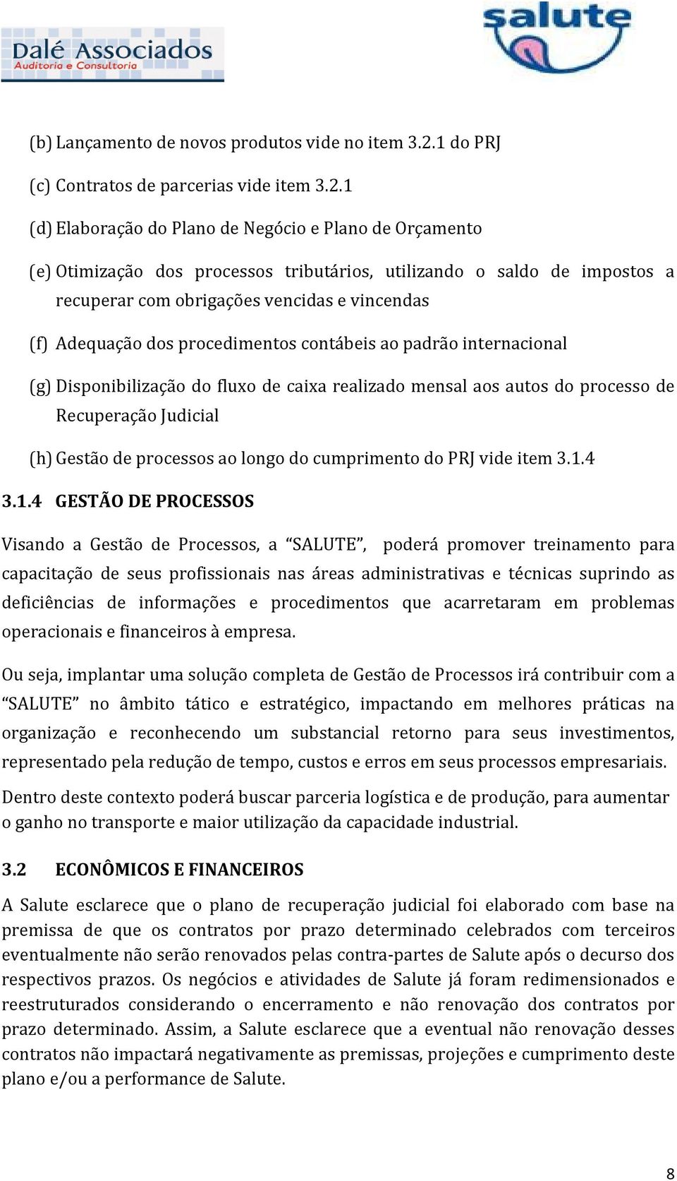 1 (d) Elaboração do Plano de Negócio e Plano de Orçamento (e) Otimização dos processos tributários, utilizando o saldo de impostos a recuperar com obrigações vencidas e vincendas (f) Adequação dos