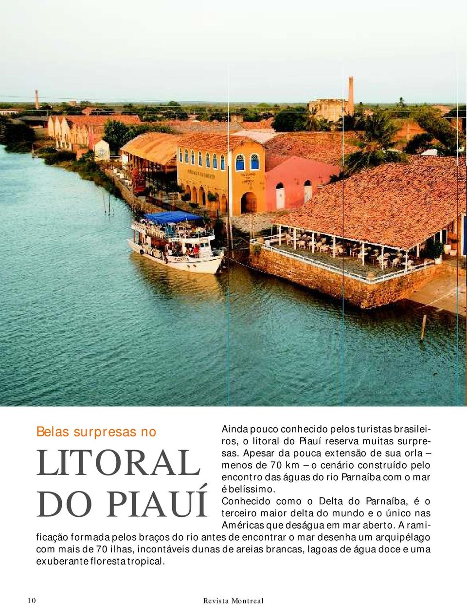 Conhecido como o Delta do Parnaíba, é o terceiro maior delta do mundo e o único nas Américas que deságua em mar aberto.