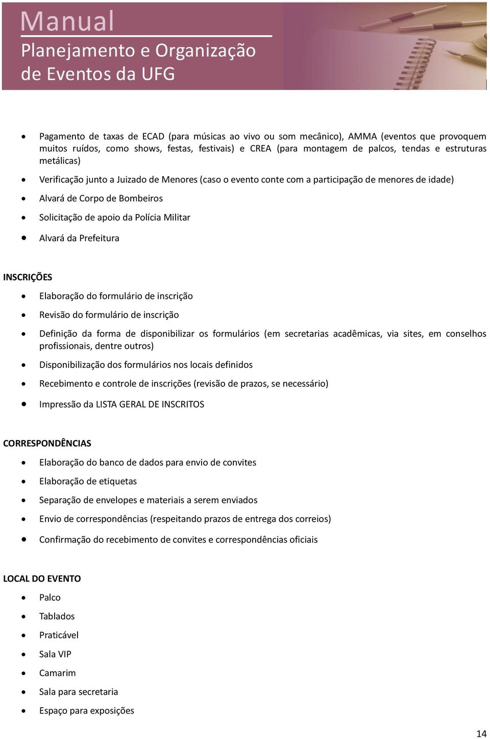 Prefeitura INSCRIÇÕES Elaboração do formulário de inscrição Revisão do formulário de inscrição Definição da forma de disponibilizar os formulários (em secretarias acadêmicas, via sites, em conselhos