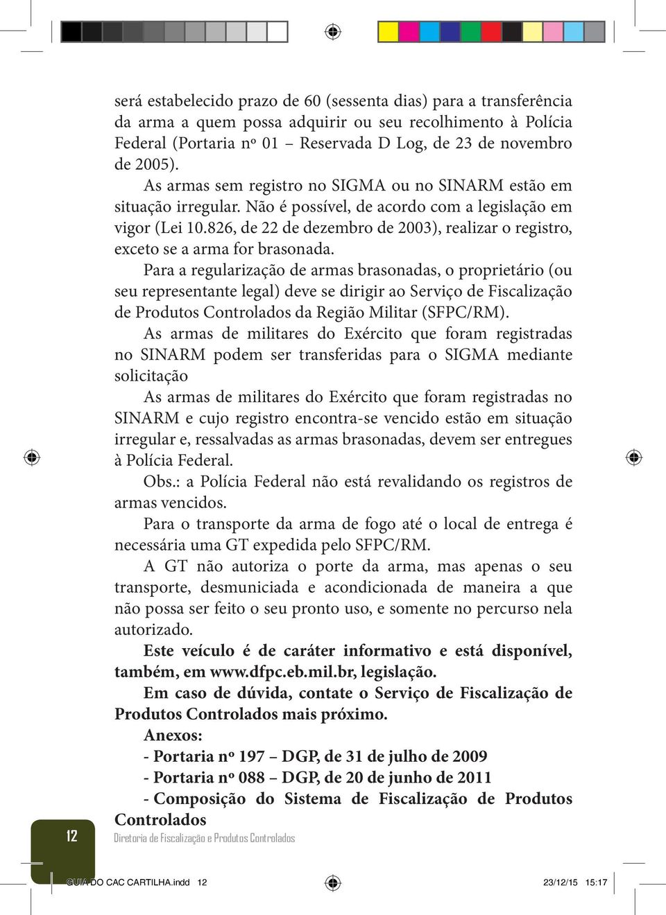 826, de 22 de dezembro de 2003), realizar o registro, exceto se a arma for brasonada.