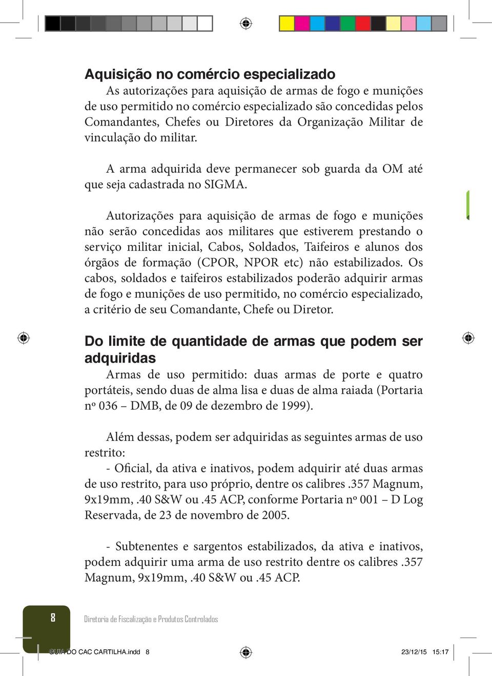 Autorizações para aquisição de armas de fogo e munições não serão concedidas aos militares que estiverem prestando o serviço militar inicial, Cabos, Soldados, Taifeiros e alunos dos órgãos de