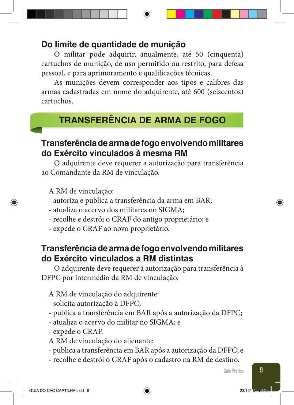 TRANSFERÊNCIA DE ARMA DE FOGO Transferência de arma de fogo envolvendo militares do Exército vinculados à mesma RM O adquirente deve requerer a autorização para transferência ao Comandante da RM de