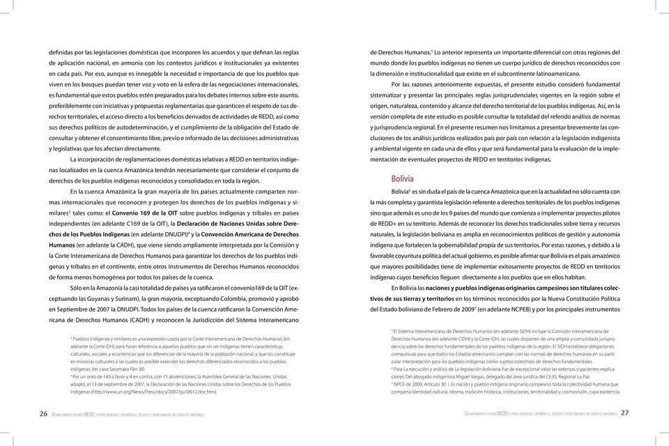 estos pueblos estén preparados para los debates internos sobre este asunto, preferiblemente con iniciativas y propuestas reglamentarias que garanticen el respeto de sus derechos territoriales, el