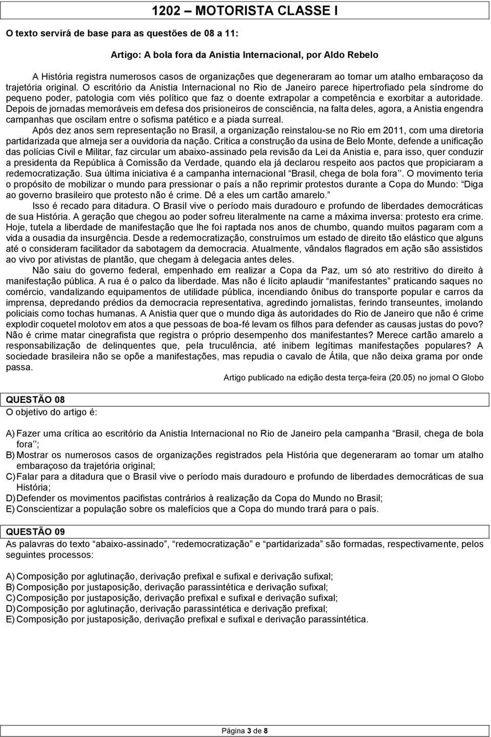 O escritório da Anistia Internacional no Rio de Janeiro parece hipertrofiado pela síndrome do pequeno poder, patologia com viés político que faz o doente extrapolar a competência e exorbitar a