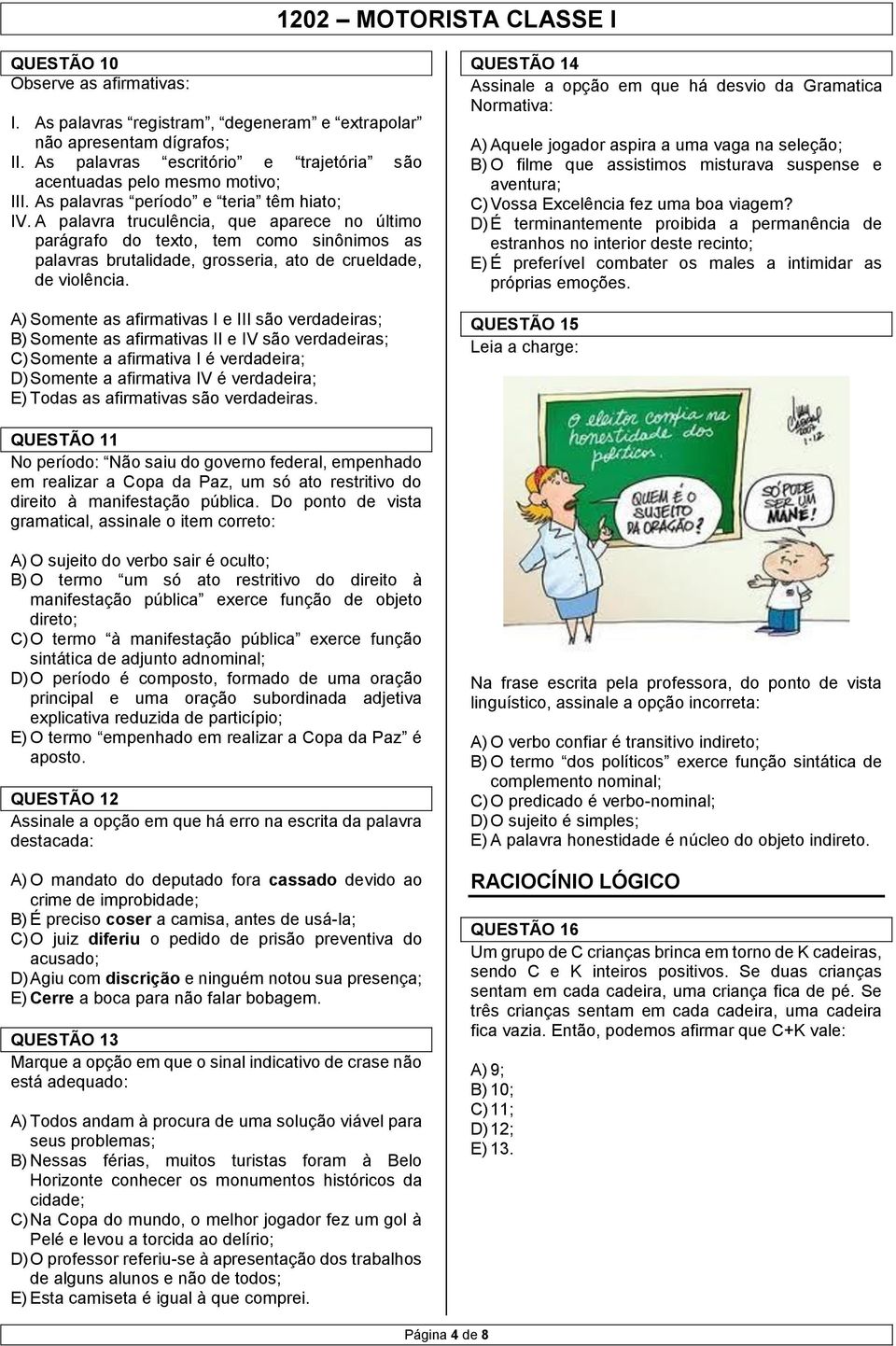 A) Somente as afirmativas I e III são verdadeiras; B) Somente as afirmativas II e IV são verdadeiras; C) Somente a afirmativa I é verdadeira; D) Somente a afirmativa IV é verdadeira; E) Todas as