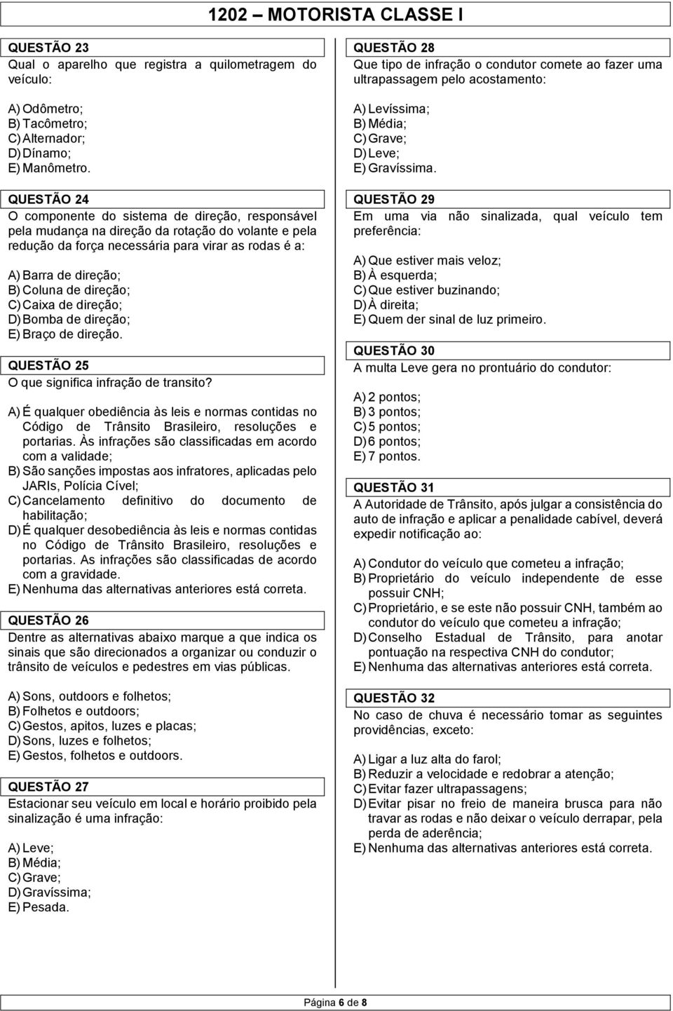 direção; C) Caixa de direção; D) Bomba de direção; E) Braço de direção. QUESTÃO 25 O que significa infração de transito?