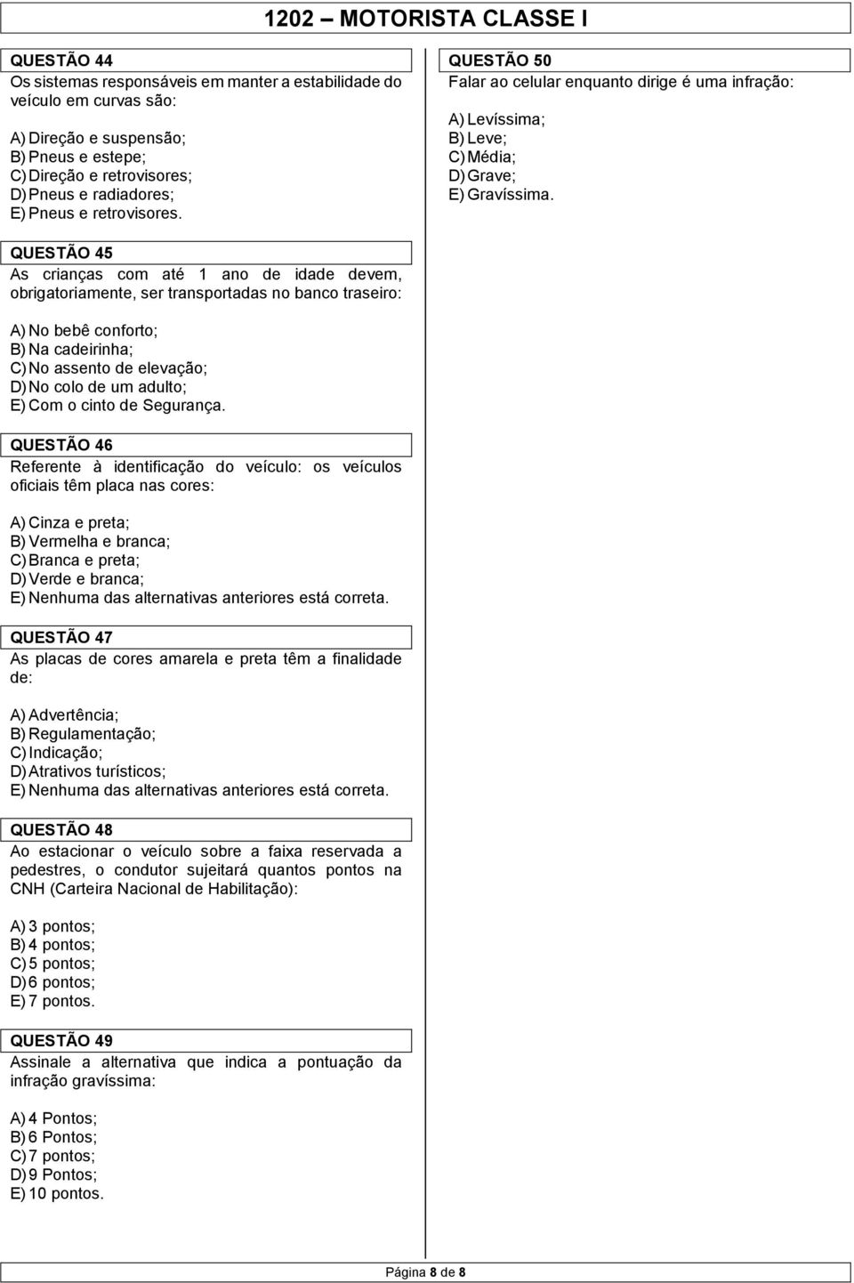 QUESTÃO 45 As crianças com até 1 ano de idade devem, obrigatoriamente, ser transportadas no banco traseiro: A) No bebê conforto; B) Na cadeirinha; C) No assento de elevação; D) No colo de um adulto;