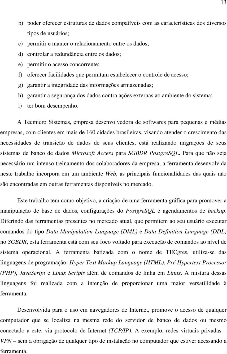 dados contra ações externas ao ambiente do sistema; i) ter bom desempenho.