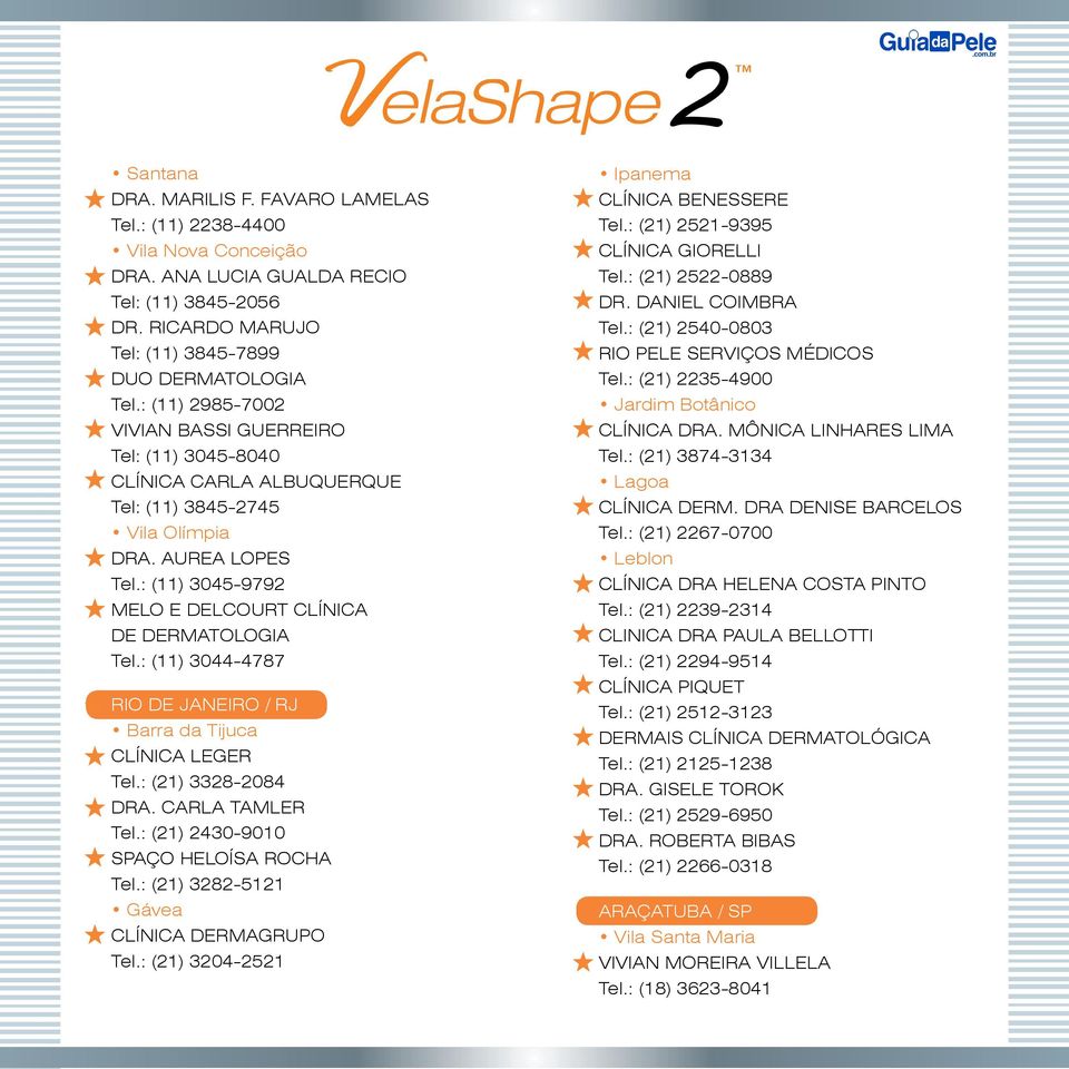 : (11) 3045-9792 MELO E DELCOURT CLÍNICA DE DERMATOLOGIA Tel.: (11) 3044-4787 RIO DE JANEIRO / RJ Barra da Tijuca CLÍNICA LEGER Tel.: (21) 3328-2084 DRA. CARLA TAMLER Tel.