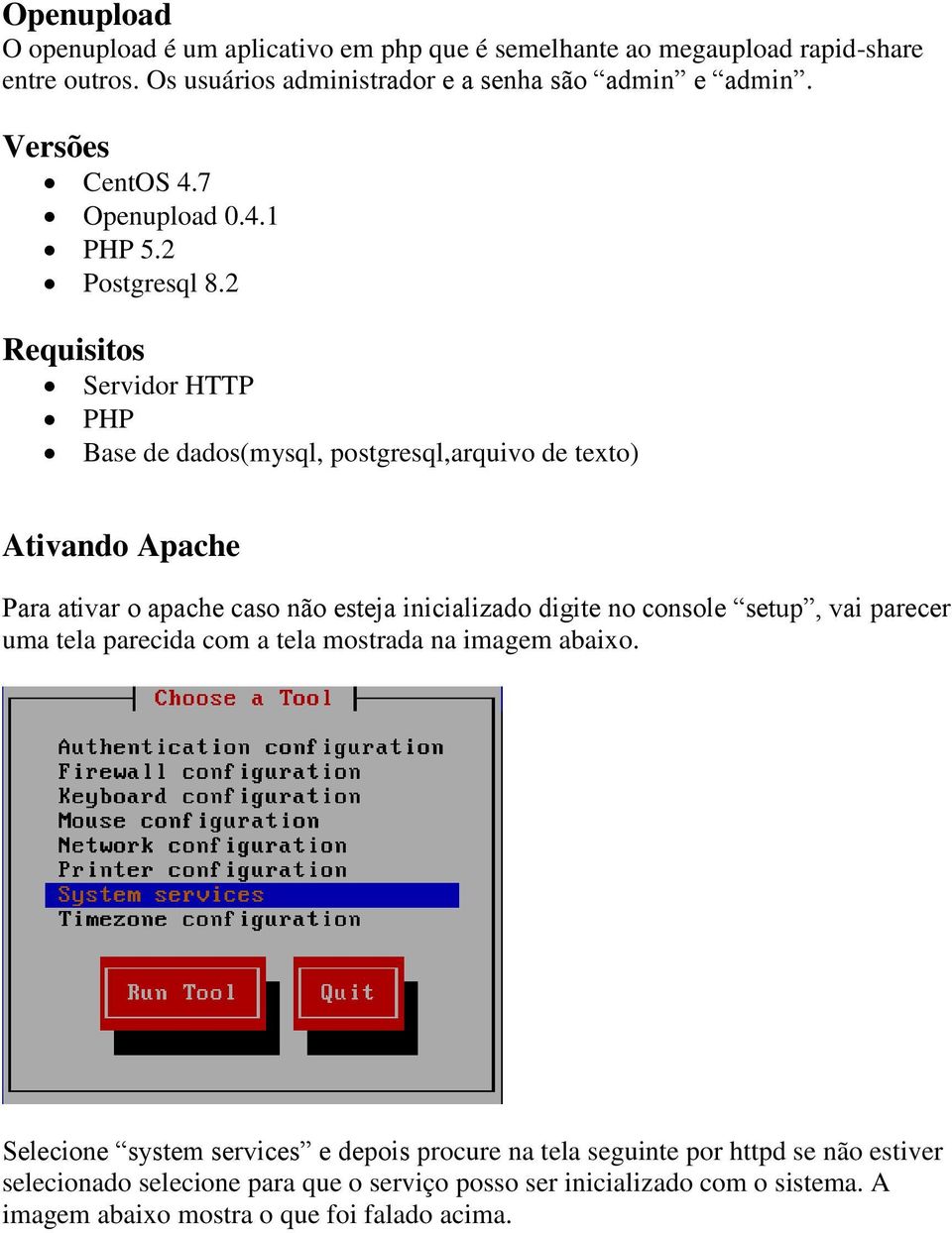 2 Requisitos Servidor HTTP PHP Base de dados(mysql, postgresql,arquivo de texto) Ativando Apache Para ativar o apache caso não esteja inicializado digite no console