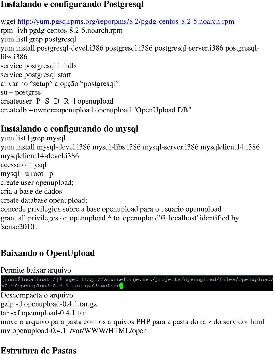 su postgres createuser -P -S -D -R -l openupload createdb --owner=openupload openupload "OpenUpload DB" Instalando e configurando do mysql yum list grep mysql yum install mysql-devel.i386 mysql-libs.