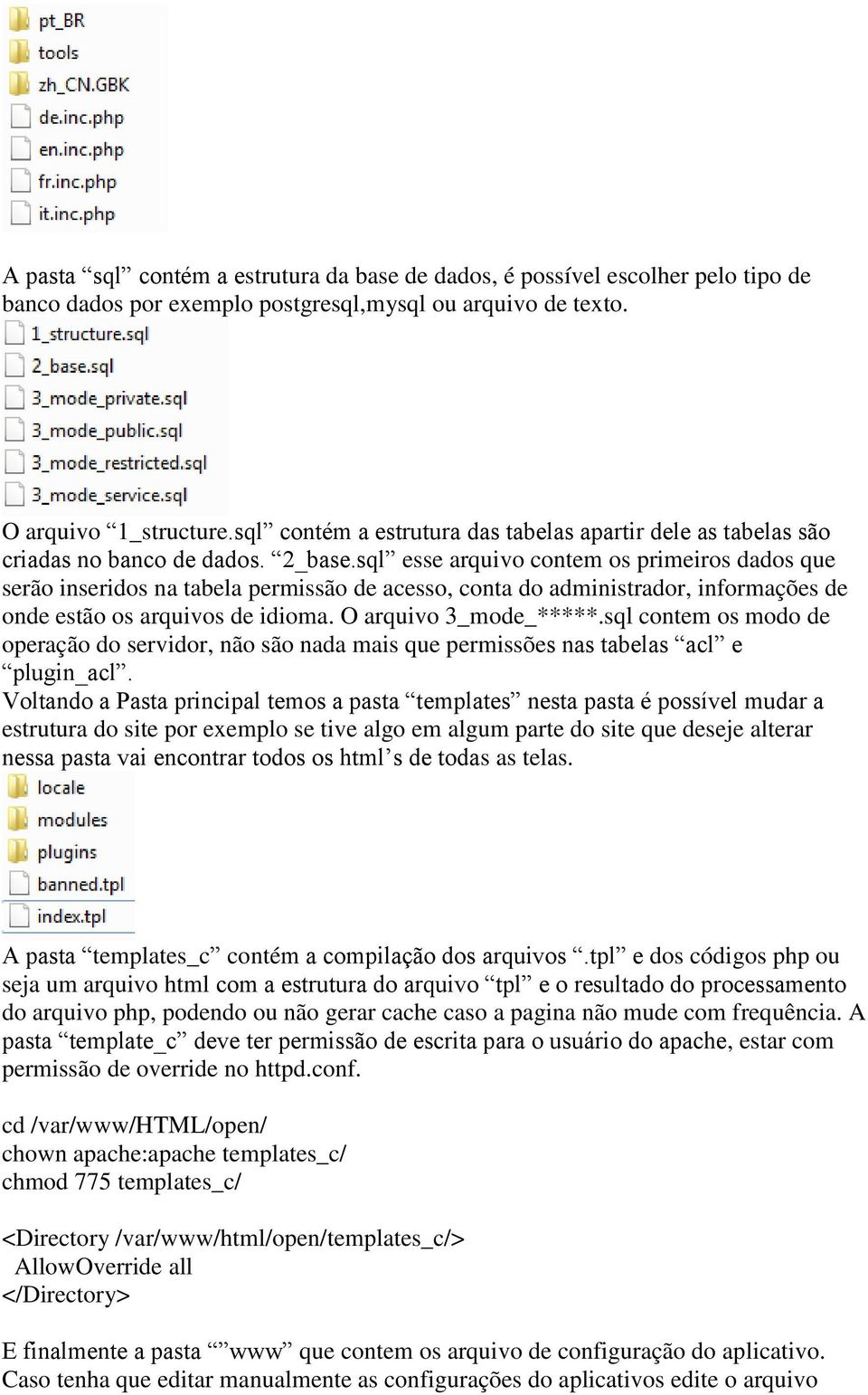 sql esse arquivo contem os primeiros dados que serão inseridos na tabela permissão de acesso, conta do administrador, informações de onde estão os arquivos de idioma. O arquivo 3_mode_*****.