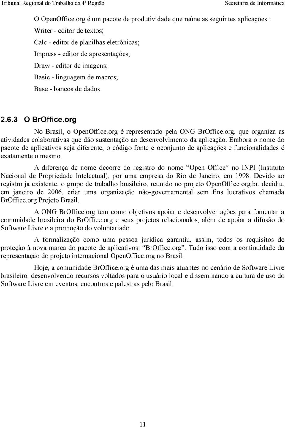 Basic - linguagem de macros; Base - bancos de dados. 2.6.3 O BrOffice.org No Brasil, o OpenOffice.org é representado pela ONG BrOffice.