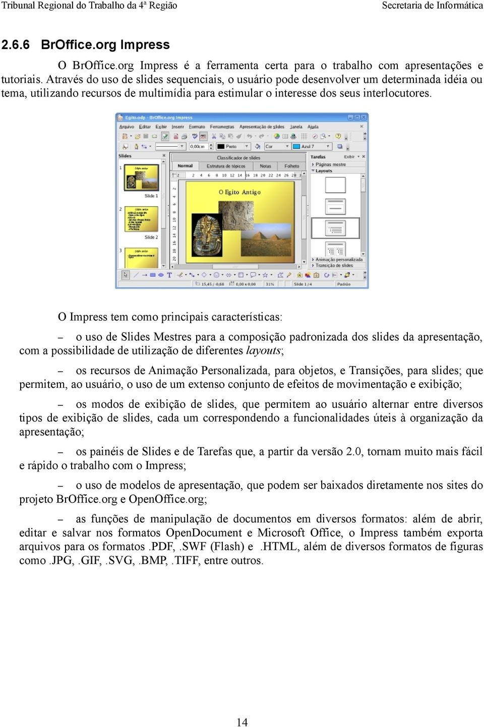 O Impress tem como principais características: o uso de Slides Mestres para a composição padronizada dos slides da apresentação, com a possibilidade de utilização de diferentes layouts; os recursos