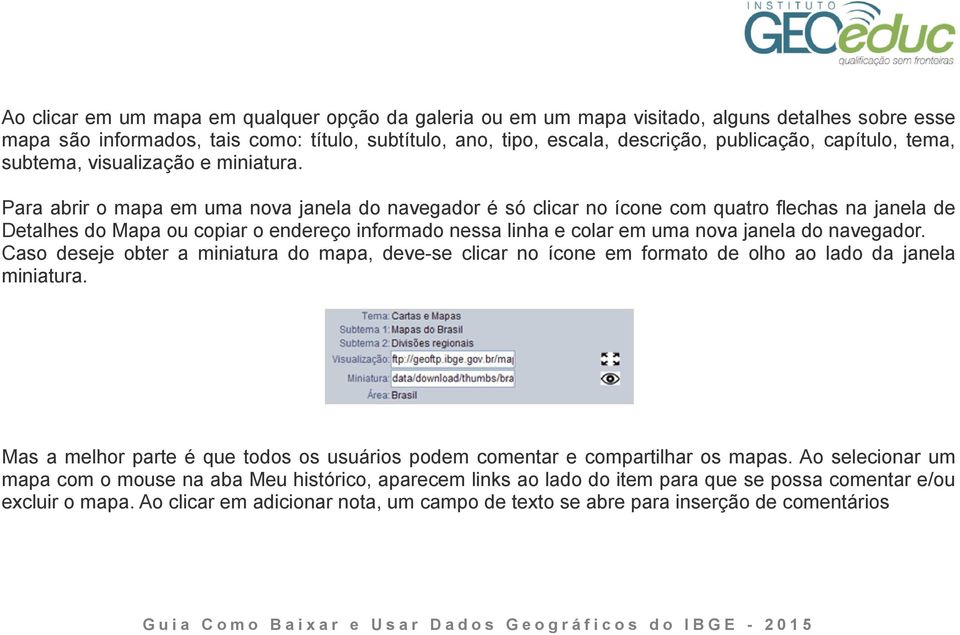 Para abrir o mapa em uma nova janela do navegador é só clicar no ícone com quatro flechas na janela de Detalhes do Mapa ou copiar o endereço informado nessa linha e colar em uma nova janela do