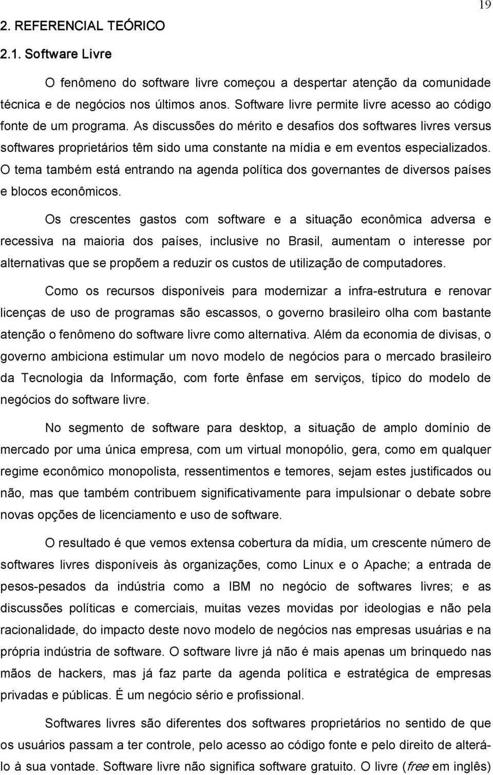 As discussões do mérito e desafios dos softwares livres versus softwares proprietários têm sido uma constante na mídia e em eventos especializados.