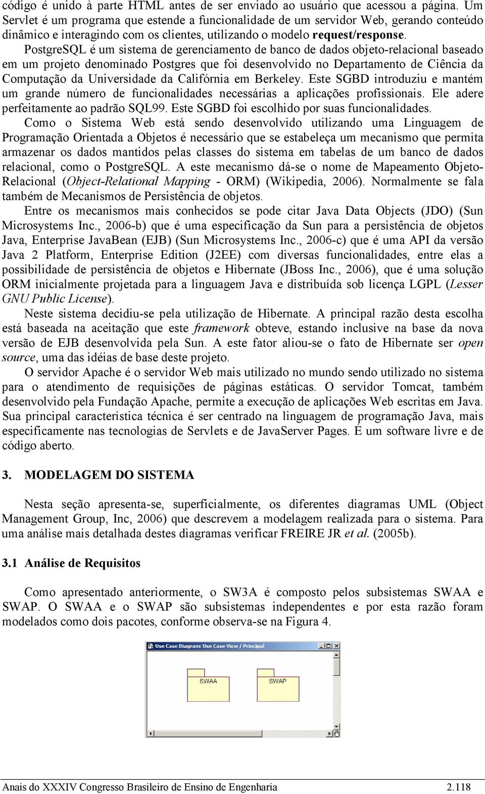 PostgreSQL é um sistema de gerenciamento de banco de dados objeto-relacional baseado em um projeto denominado Postgres que foi desenvolvido no Departamento de Ciência da Computação da Universidade da