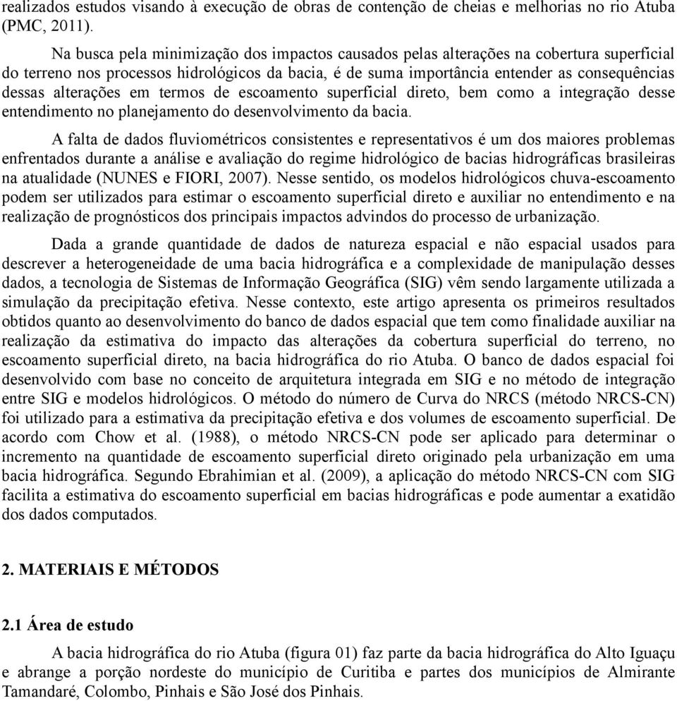 alterações em termos de escoamento superficial direto, bem como a integração desse entendimento no planejamento do desenvolvimento da bacia.