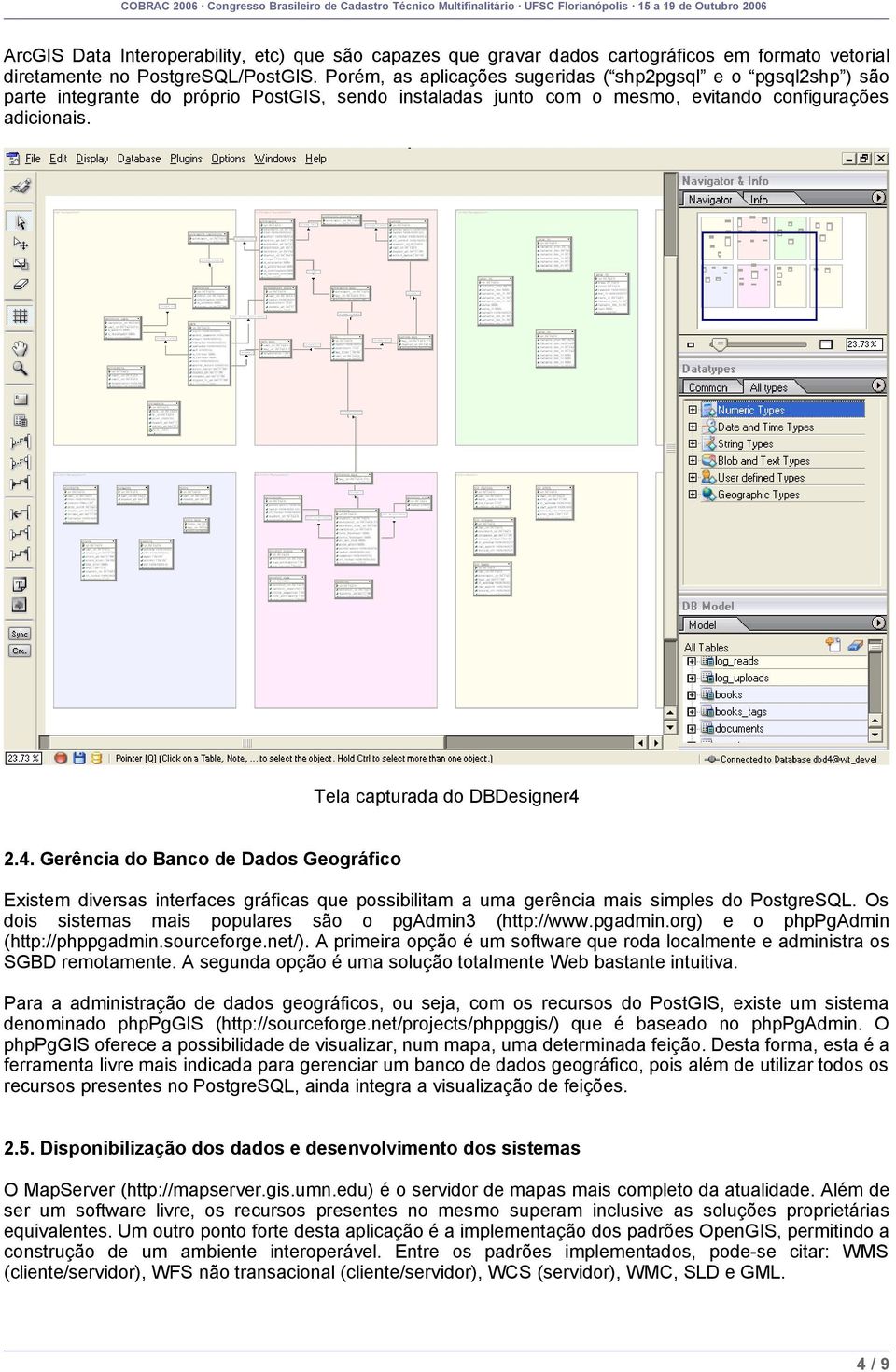 Tela capturada do DBDesigner4 2.4. Gerência do Banco de Dados Geográfico Existem diversas interfaces gráficas que possibilitam a uma gerência mais simples do PostgreSQL.