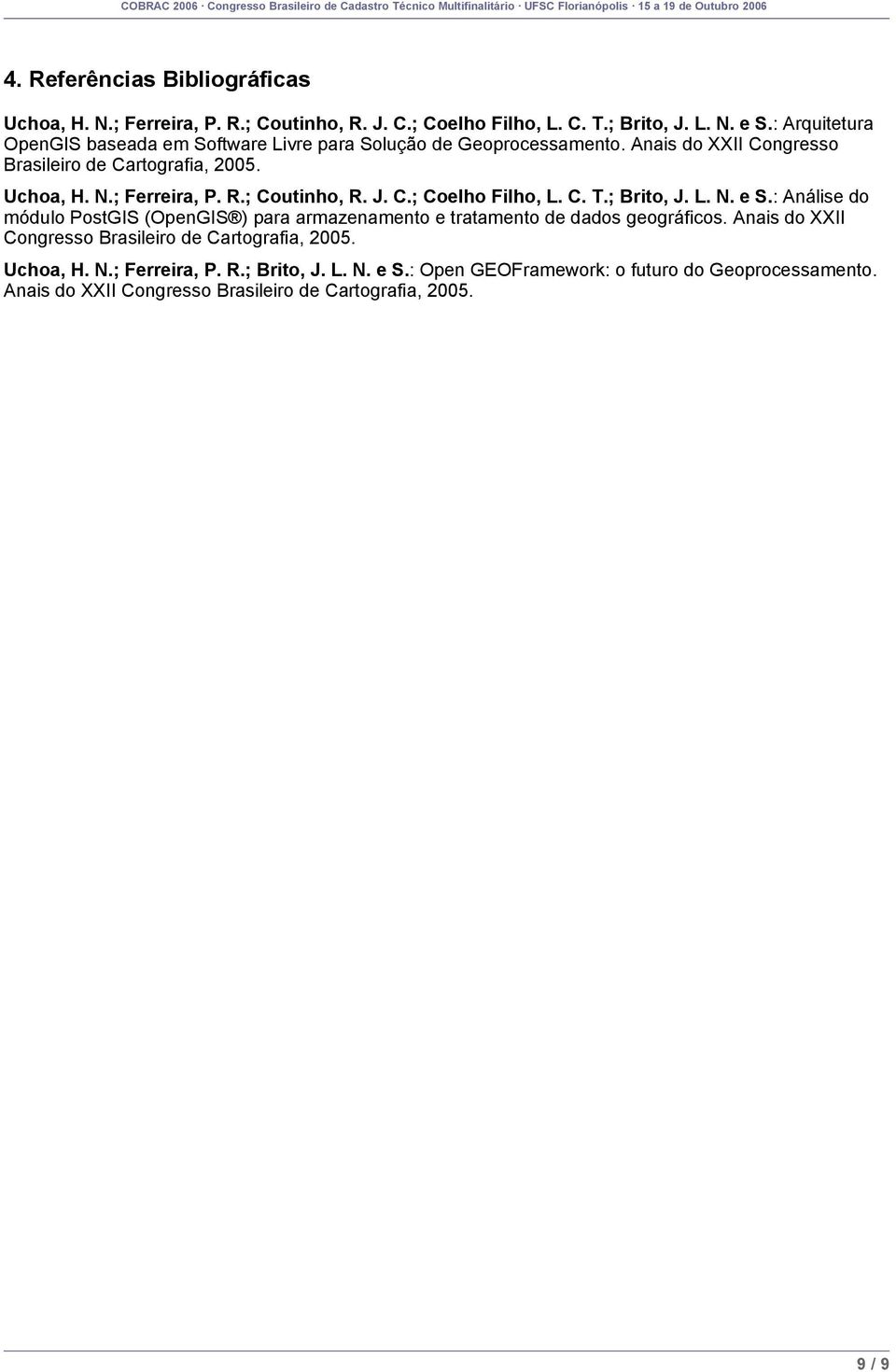 ; Coutinho, R. J. C.; Coelho Filho, L. C. T.; Brito, J. L. N. e S.: Análise do módulo PostGIS (OpenGIS ) para armazenamento e tratamento de dados geográficos.