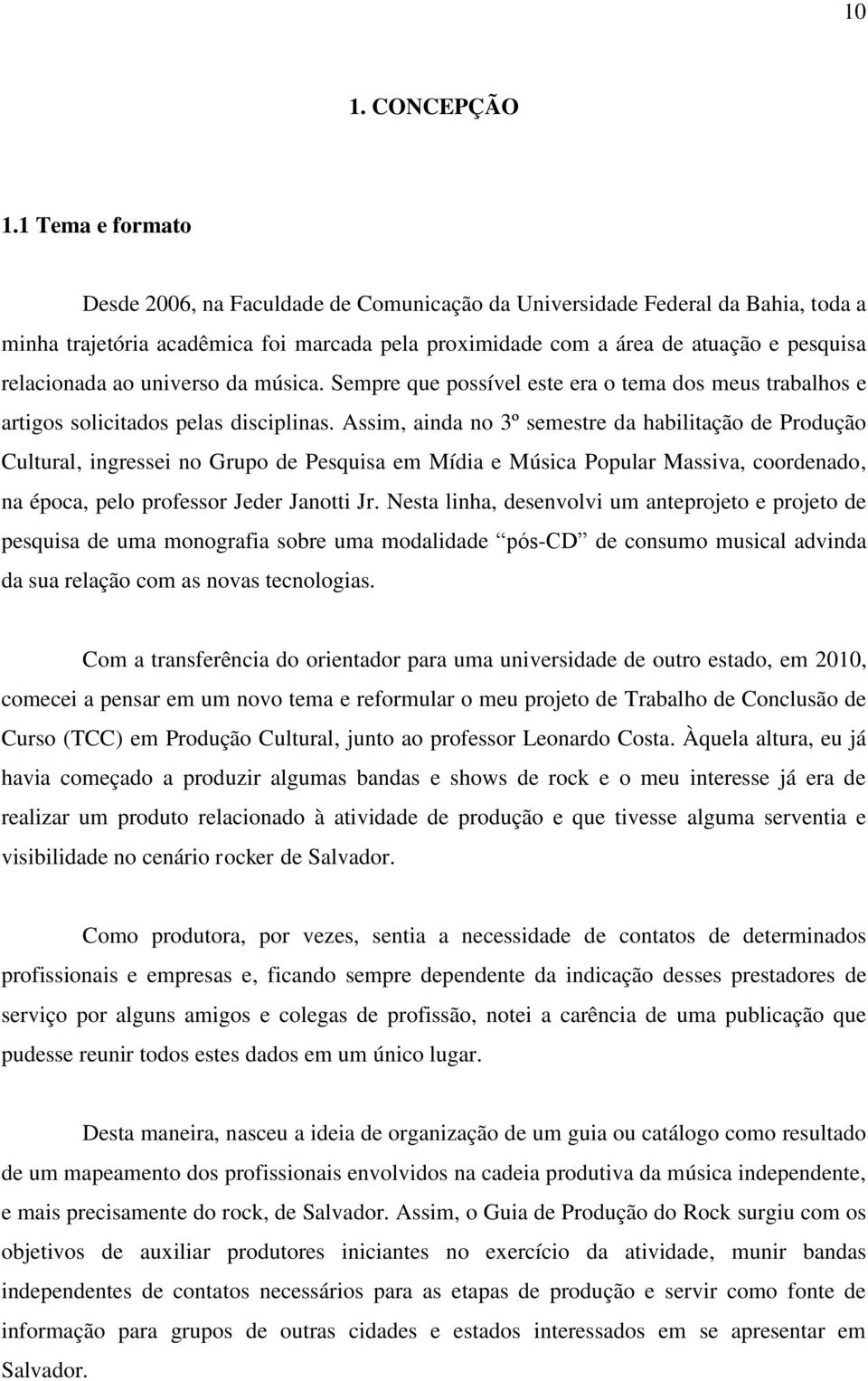 ao universo da música. Sempre que possível este era o tema dos meus trabalhos e artigos solicitados pelas disciplinas.