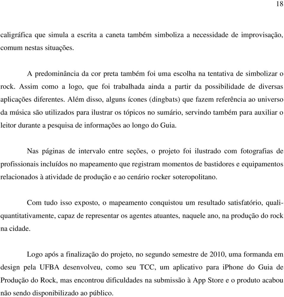 Além disso, alguns ícones (dingbats) que fazem referência ao universo da música são utilizados para ilustrar os tópicos no sumário, servindo também para auxiliar o leitor durante a pesquisa de