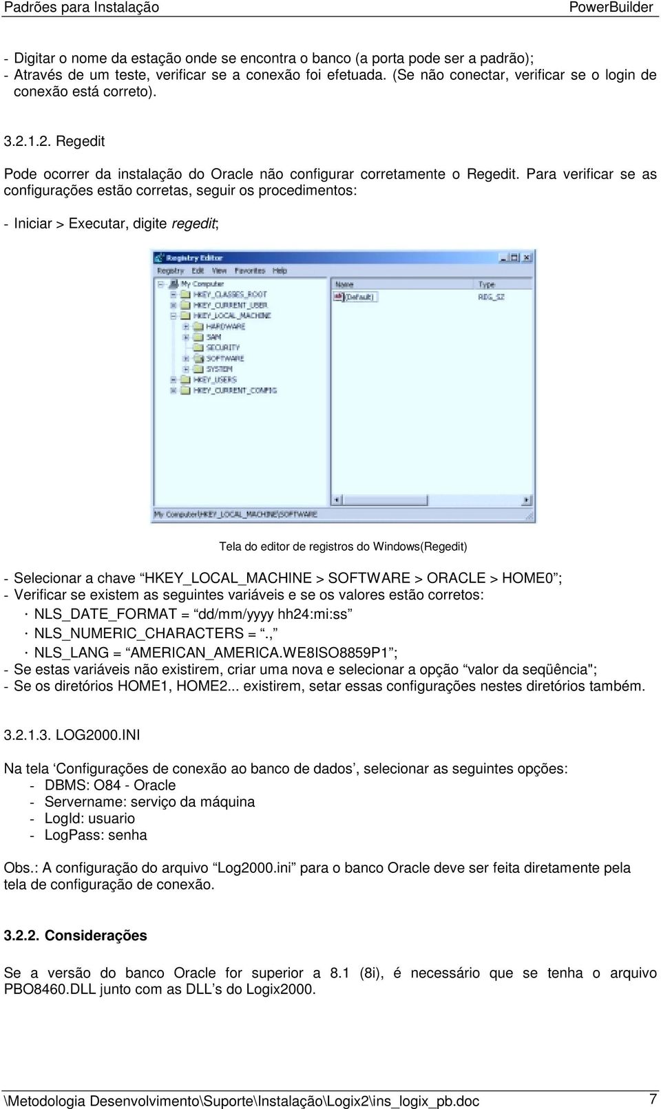 Para verificar se as configurações estão corretas, seguir os procedimentos: - Iniciar > Executar, digite regedit; Tela do editor de registros do Windows(Regedit) - Selecionar a chave